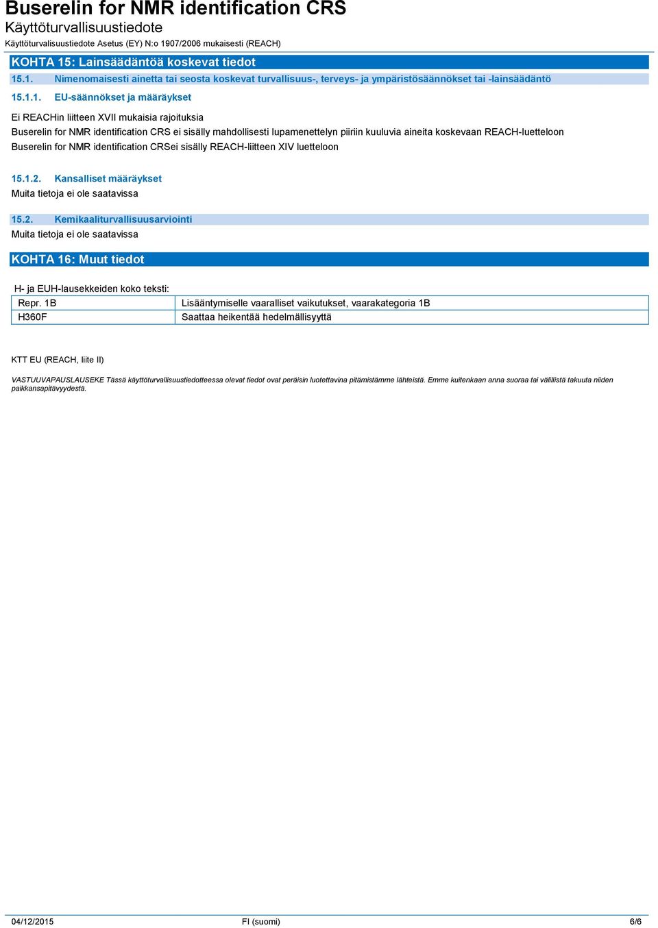 .1. Nimenomaisesti ainetta tai seosta koskevat turvallisuus-, terveys- ja ympäristösäännökset tai -lainsäädäntö 15.1.1. EU-säännökset ja määräykset Ei REACHin liitteen XVII mukaisia rajoituksia