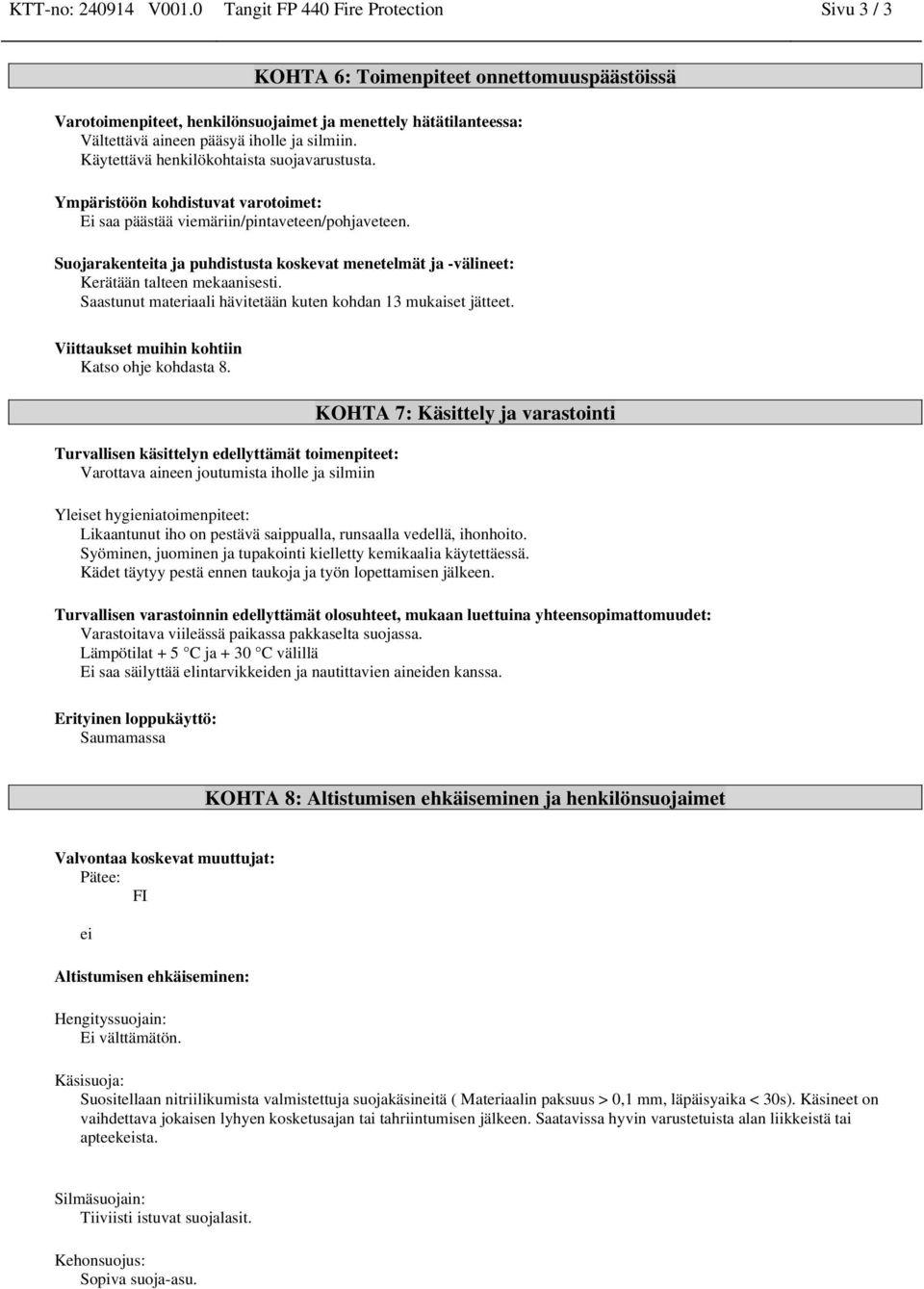 Käytettävä henkilökohtaista suojavarustusta. Ympäristöön kohdistuvat varotoimet: Ei saa päästää viemäriin/pintaveteen/pohjaveteen.