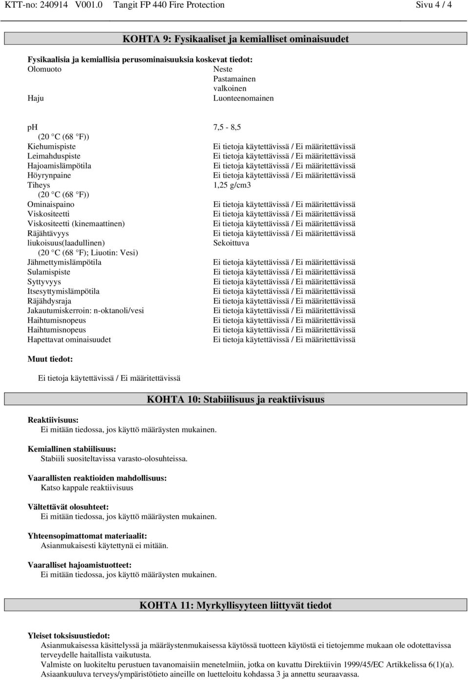 Luonteenomainen ph (20 C (68 F)) Kiehumispiste Leimahduspiste Hajoamislämpötila Höyrynpaine Tiheys (20 C (68 F)) Ominaispaino Viskositeetti Viskositeetti (kinemaattinen) Räjähtävyys