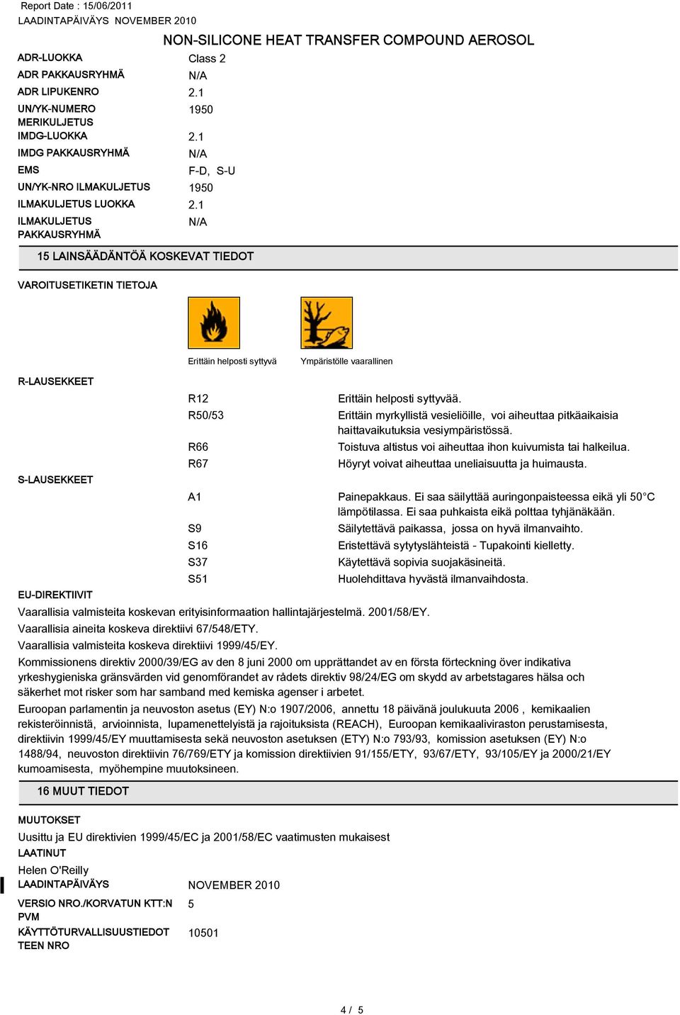 R50/53 Erittäin myrkyllistä vesieliöille, voi aiheuttaa pitkäaikaisia haittavaikutuksia vesiympäristössä. R66 R67 A1 Painepakkaus. Ei saa säilyttää auringonpaisteessa eikä yli 50 C lämpötilassa.