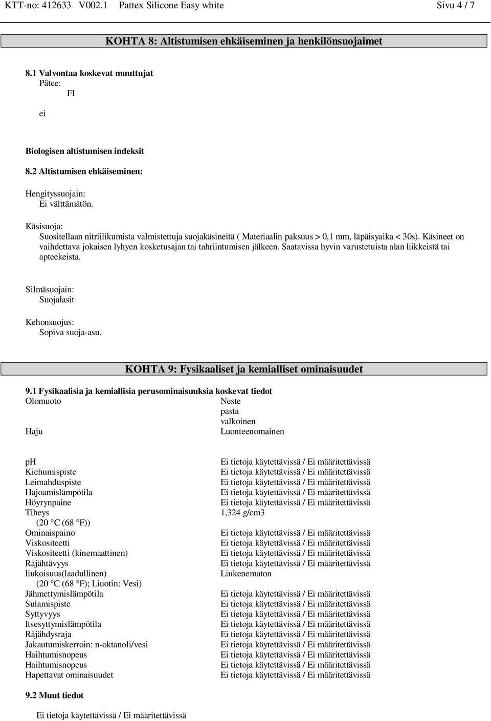 Käsineet on vaihdettava jokaisen lyhyen kosketusajan tai tahriintumisen jälkeen. Saatavissa hyvin varustetuista alan liikkeistä tai apteekeista. Silmäsuojain: Suojalasit Kehonsuojus: Sopiva suoja-asu.