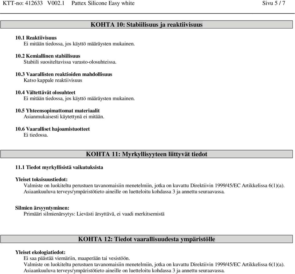 10.6 Vaaralliset hajoamistuotteet Ei tiedossa. KOHTA 10: Stabiilisuus ja reaktiivisuus 11.