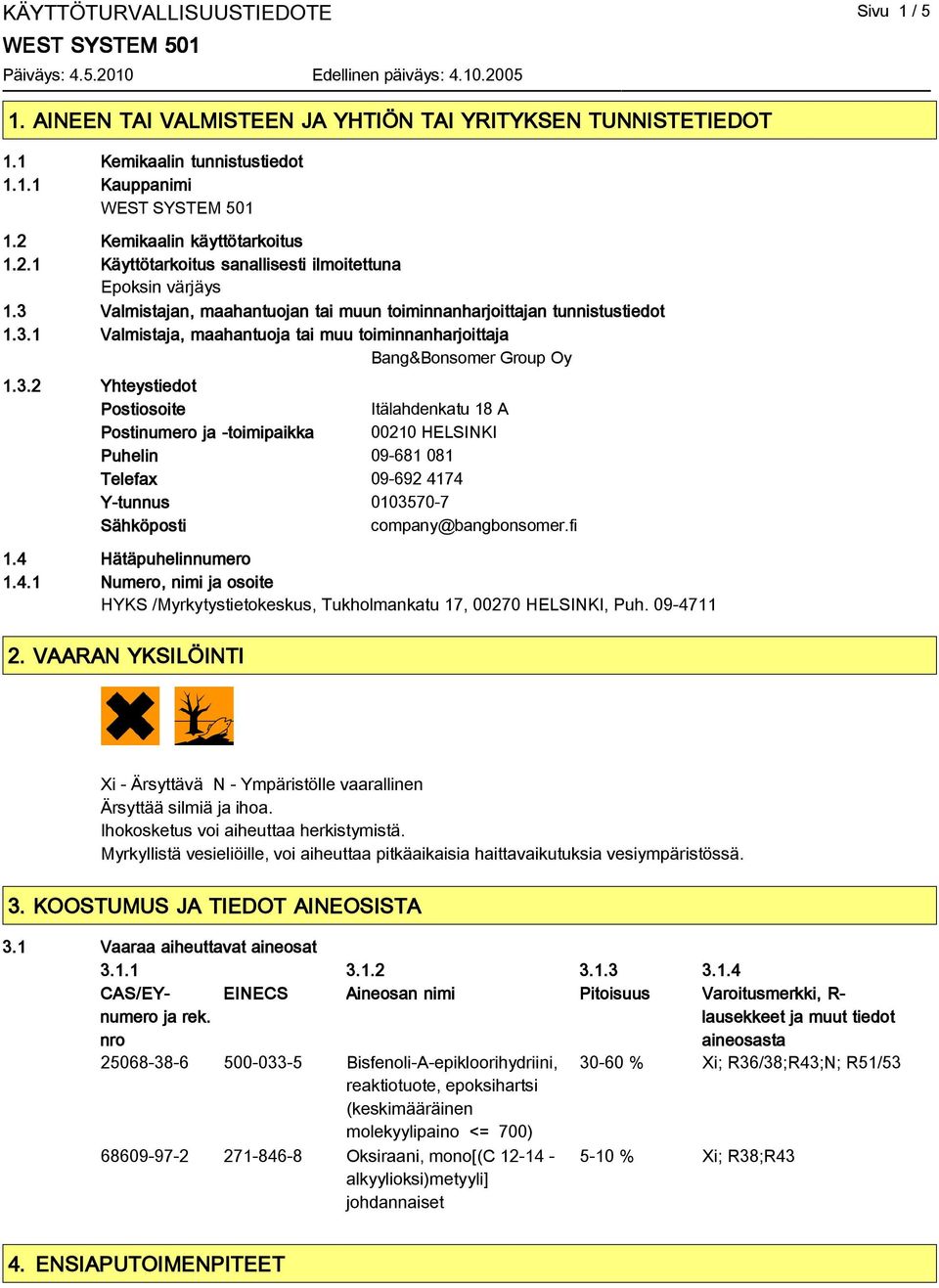 3.2 Yhteystiedot Postiosoite Itälahdenkatu 18 A Postinumero ja -toimipaikka 00210 HELSINKI Puhelin 09-681 081 Telefax 09-692 4174 Y-tunnus 0103570-7 Sähköposti company@bangbonsomer.fi 1.