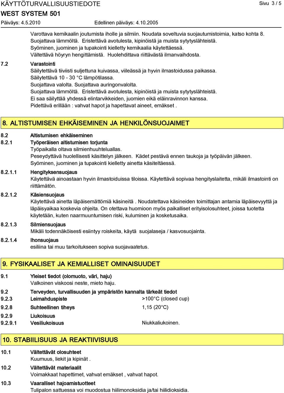 Huolehdittava riittävästä ilmanvaihdosta. 7.2 Varastointi Säilytettävä tiiviisti suljettuna kuivassa, viileässä ja hyvin ilmastoidussa paikassa. Säilytettävä 10-30 C lämpötilassa. Suojattava valolta.