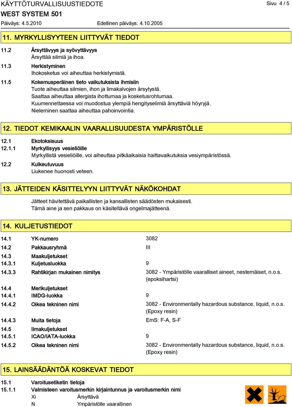 Kuumennettaessa voi muodostua ylempiä hengityselimiä ärsyttäviä höyryjä. Nieleminen saattaa aiheuttaa pahoinvointia. 12