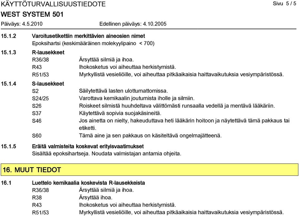 S24/25 Varottava kemikaalin joutumista iholle ja silmiin. S26 Roiskeet silmistä huuhdeltava välittömästi runsaalla vedellä ja mentävä lääkäriin. S37 Käytettävä sopivia suojakäsineitä.