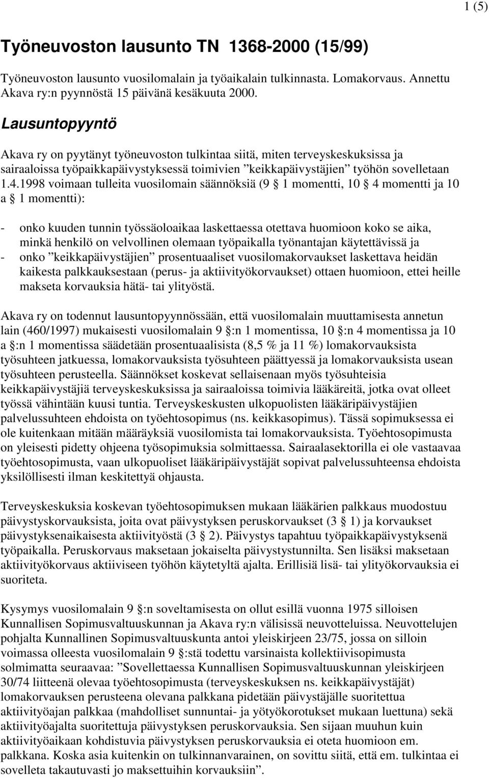 1998 voimaan tulleita vuosilomain säännöksiä (9 1 momentti, 10 4 momentti ja 10 a 1 momentti): - onko kuuden tunnin työssäoloaikaa laskettaessa otettava huomioon koko se aika, minkä henkilö on