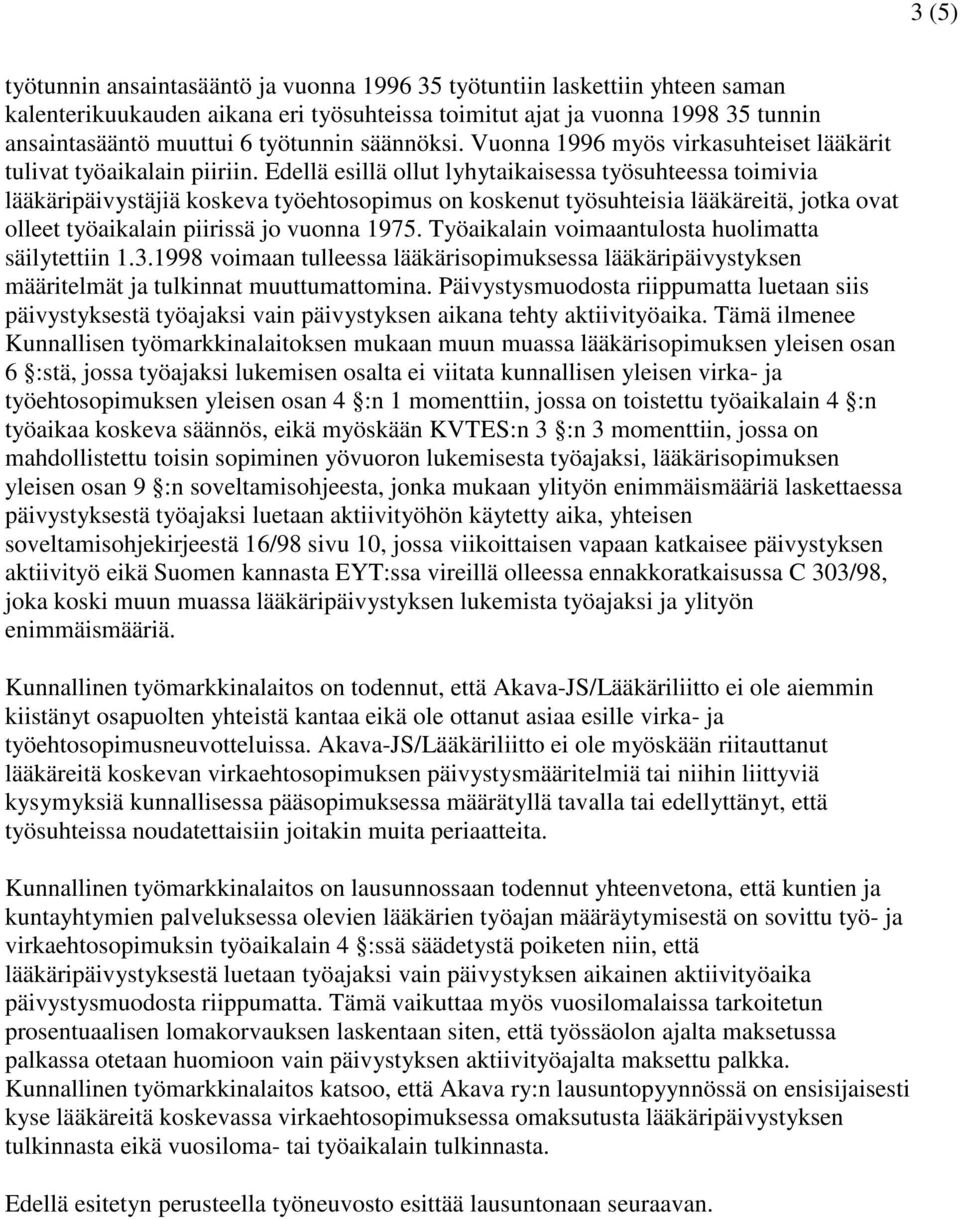 Edellä esillä ollut lyhytaikaisessa työsuhteessa toimivia lääkäripäivystäjiä koskeva työehtosopimus on koskenut työsuhteisia lääkäreitä, jotka ovat olleet työaikalain piirissä jo vuonna 1975.
