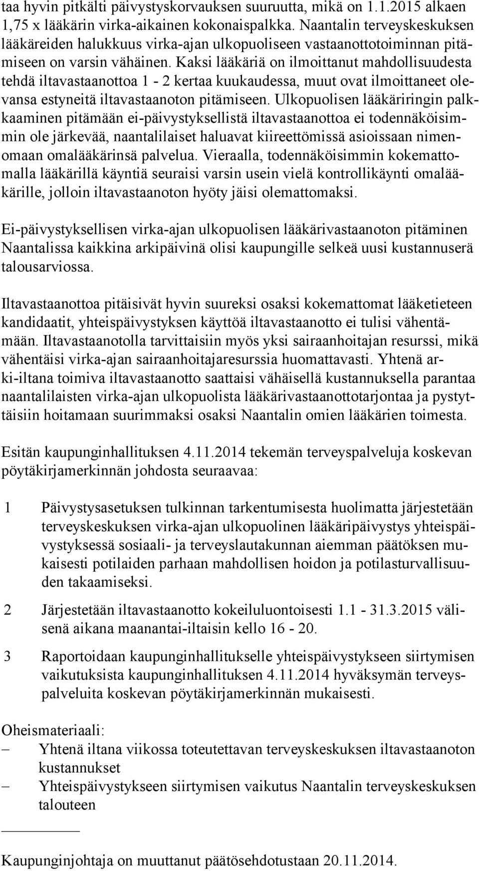 Kaksi lääkäriä on ilmoittanut mahdollisuudesta tehdä iltavastaanottoa 1-2 kertaa kuukaudessa, muut ovat ilmoittaneet olevansa estyneitä iltavastaanoton pitämiseen.