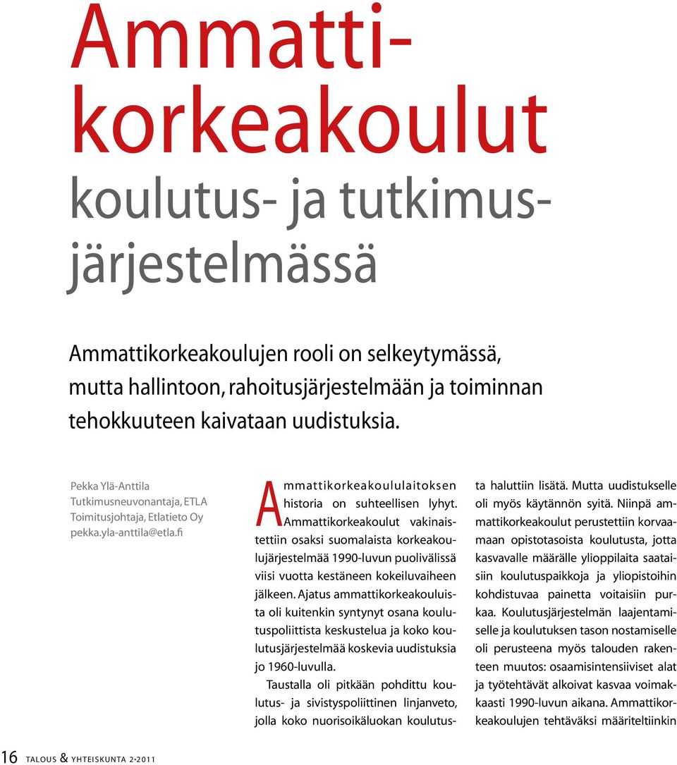 Ammattikorkeakoulut vakinaistettiin osaksi suomalaista korkeakoulujärjestelmää 1990-luvun puolivälissä viisi vuotta kestäneen kokeiluvaiheen jälkeen.