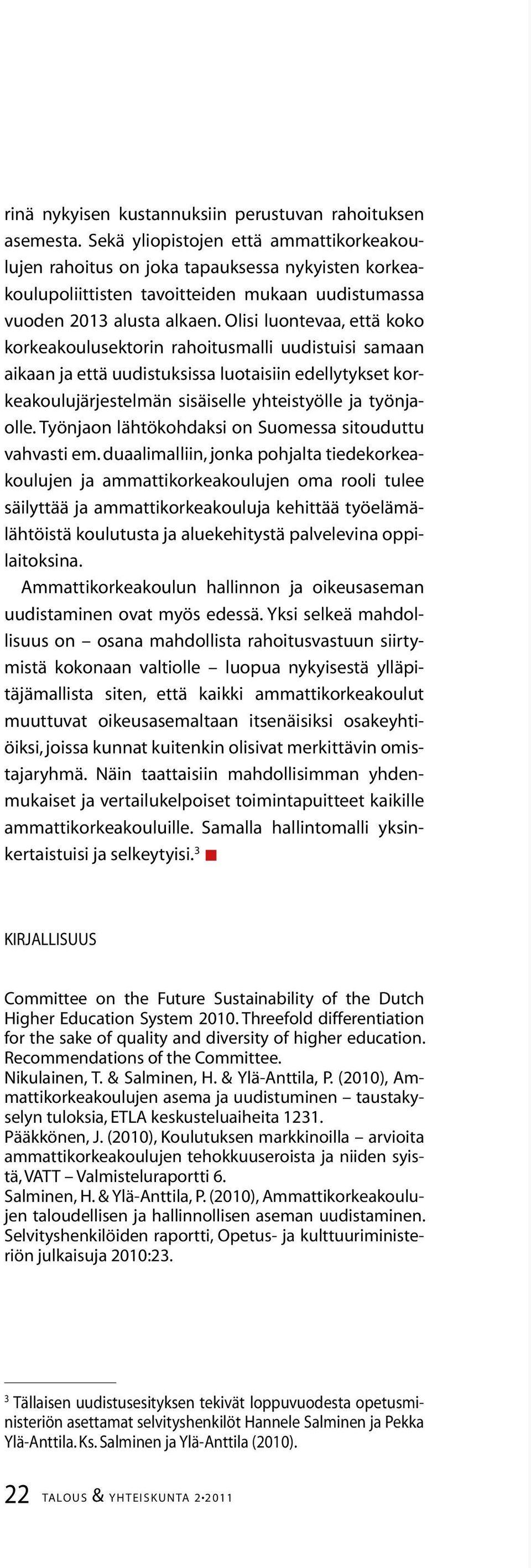 Olisi luontevaa, että koko korkeakoulusektorin rahoitusmalli uudistuisi samaan aikaan ja että uudistuksissa luotaisiin edellytykset korkeakoulujärjestelmän sisäiselle yhteistyölle ja työnjaolle.