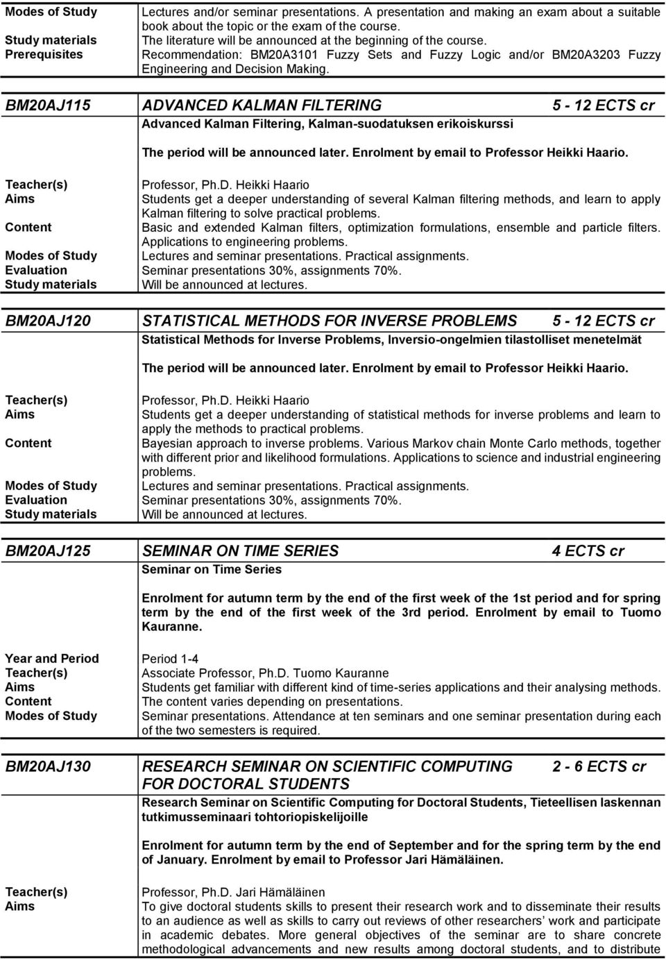 BM20AJ115 ADVANCED KALMAN FILTERING 5-12 ECTS cr Advanced Kalman Filtering, Kalman-suodatuksen erikoiskurssi The period will be announced later. Enrolment by email to Professor Heikki Haario.