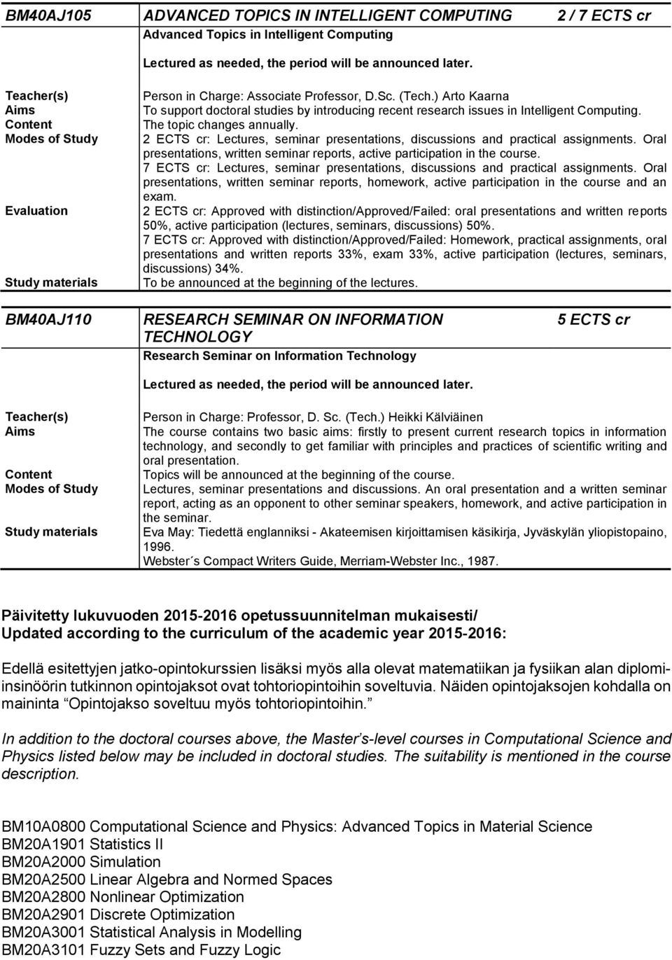 2 ECTS cr: Lectures, seminar presentations, discussions and practical assignments. Oral presentations, written seminar reports, active participation in the course.