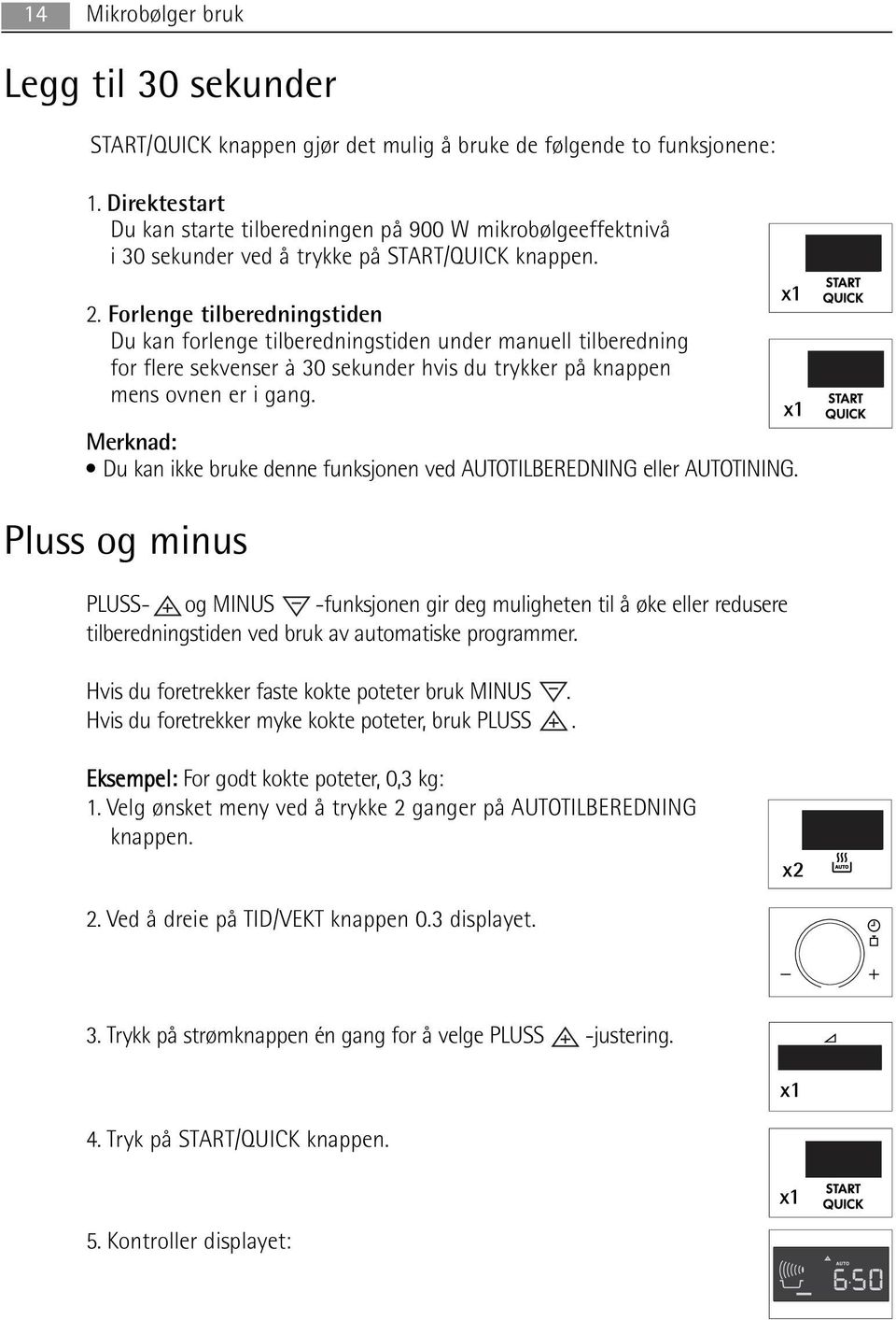 Forlenge tilberedningstiden Du kan forlenge tilberedningstiden under manuell tilberedning for flere sekvenser à 30 sekunder hvis du trykker på knappen mens ovnen er i gang.
