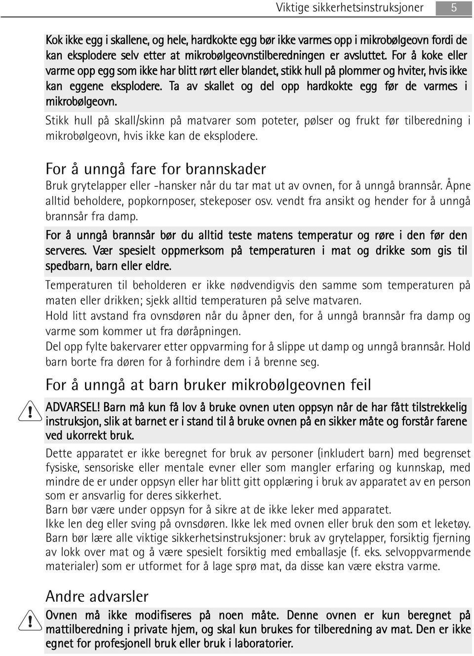 Ta av skallet og del opp hardkokte egg før de varmes i mikrobølgeovn. Stikk hull på skall/skinn på matvarer som poteter, pølser og frukt før tilberedning i mikrobølgeovn, hvis ikke kan de eksplodere.