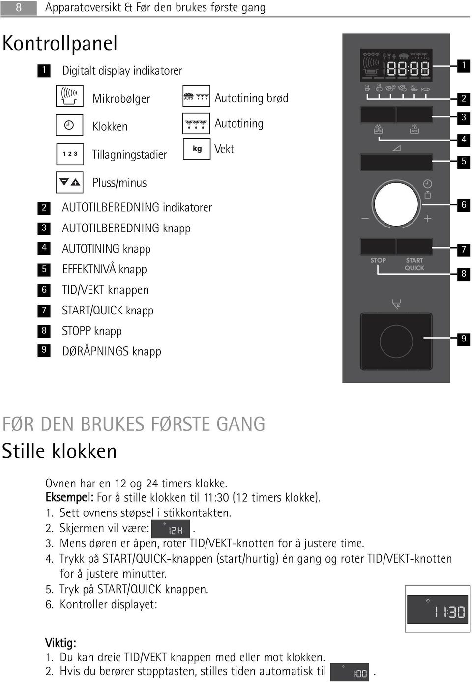 klokken AUTO + AUTO Ovnen har en 12 og 24 timers klokke. Eksempel: For å stille klokken til 11:30 (12 timers klokke). 1. Sett ovnens støpsel i stikkontakten. 2. Skjermen vil være:. 3.