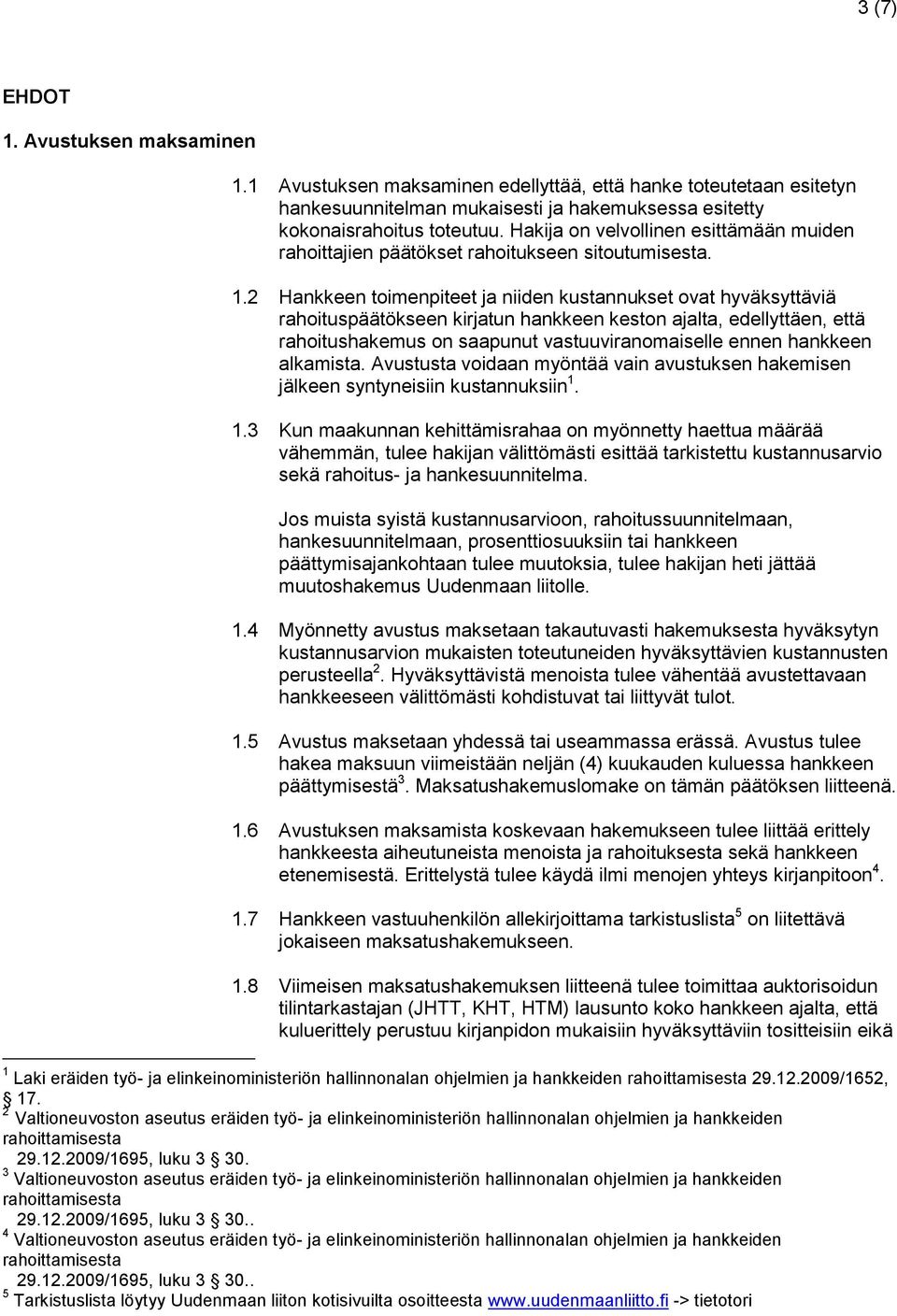 2 Hankkeen toimenpiteet ja niiden kustannukset ovat hyväksyttäviä rahoituspäätökseen kirjatun hankkeen keston ajalta, edellyttäen, että rahoitushakemus on saapunut vastuuviranomaiselle ennen hankkeen