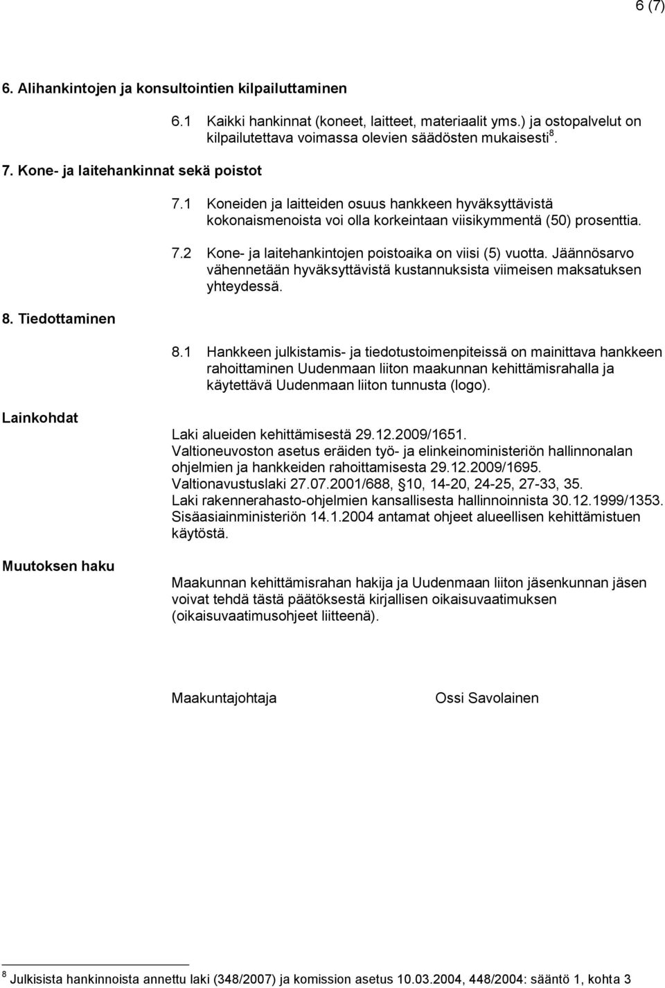 1 Koneiden ja laitteiden osuus hankkeen hyväksyttävistä kokonaismenoista voi olla korkeintaan viisikymmentä (50) prosenttia. 7.2 Kone- ja laitehankintojen poistoaika on viisi (5) vuotta.