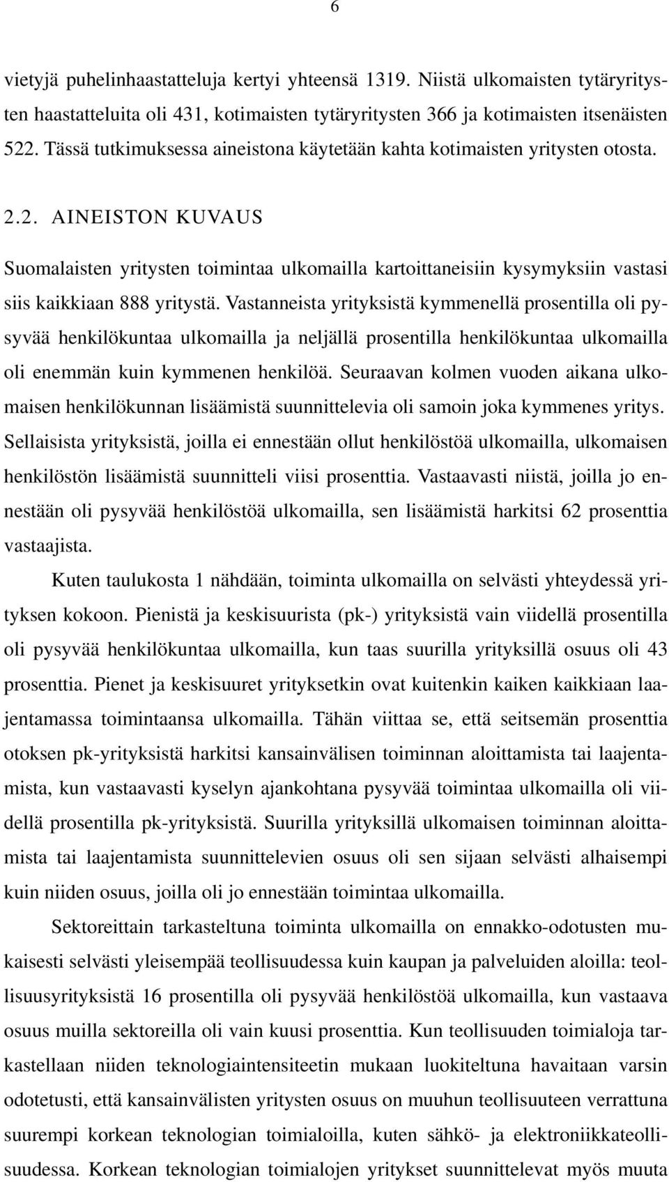 2. AINEISTON KUVAUS Suomalaisten yritysten toimintaa ulkomailla kartoittaneisiin kysymyksiin vastasi siis kaikkiaan 888 yritystä.