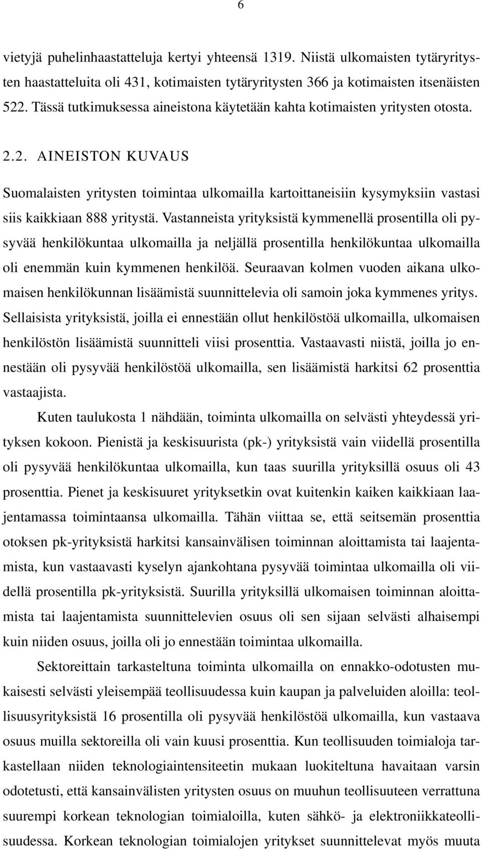 2. AINEISTON KUVAUS Suomalaisten yritysten toimintaa ulkomailla kartoittaneisiin kysymyksiin vastasi siis kaikkiaan 888 yritystä.