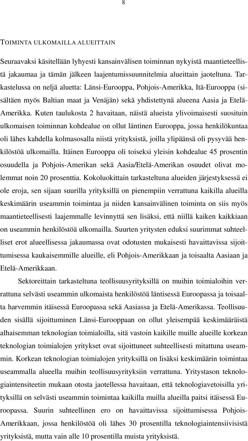 Kuten taulukosta 2 havaitaan, näistä alueista ylivoimaisesti suosituin ulkomaisen toiminnan kohdealue on ollut läntinen Eurooppa, jossa henkilökuntaa oli lähes kahdella kolmasosalla niistä