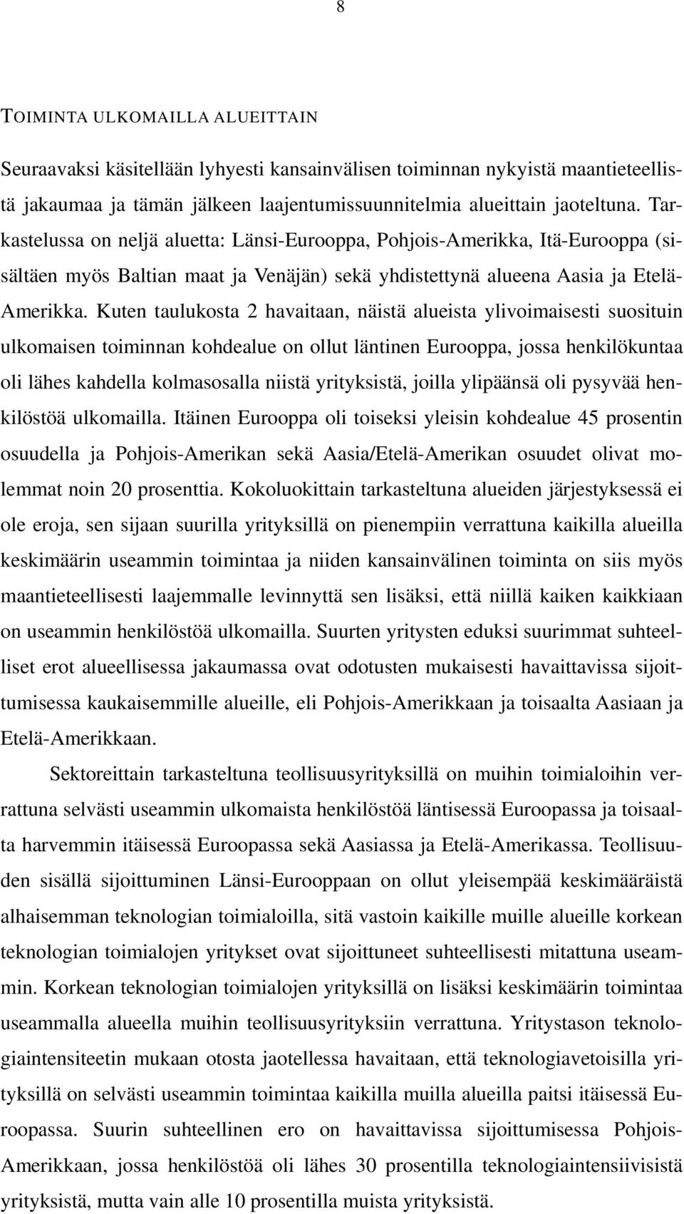 Kuten taulukosta 2 havaitaan, näistä alueista ylivoimaisesti suosituin ulkomaisen toiminnan kohdealue on ollut läntinen Eurooppa, jossa henkilökuntaa oli lähes kahdella kolmasosalla niistä