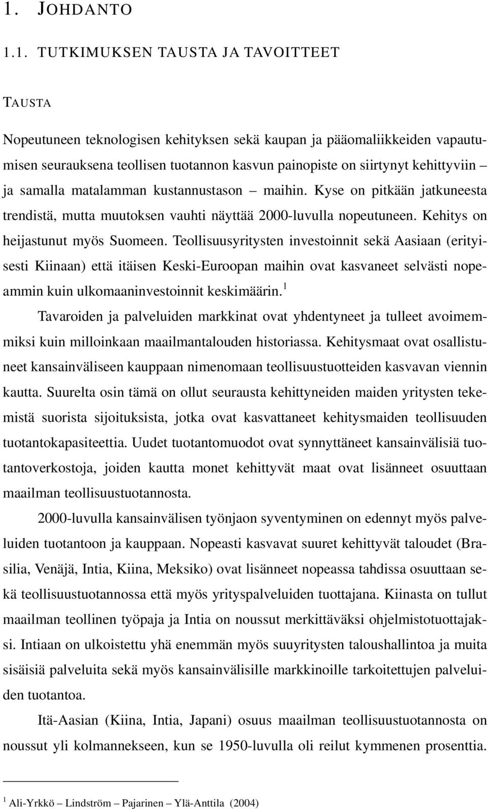 Teollisuusyritysten investoinnit sekä Aasiaan (erityisesti Kiinaan) että itäisen Keski-Euroopan maihin ovat kasvaneet selvästi nopeammin kuin ulkomaaninvestoinnit keskimäärin.