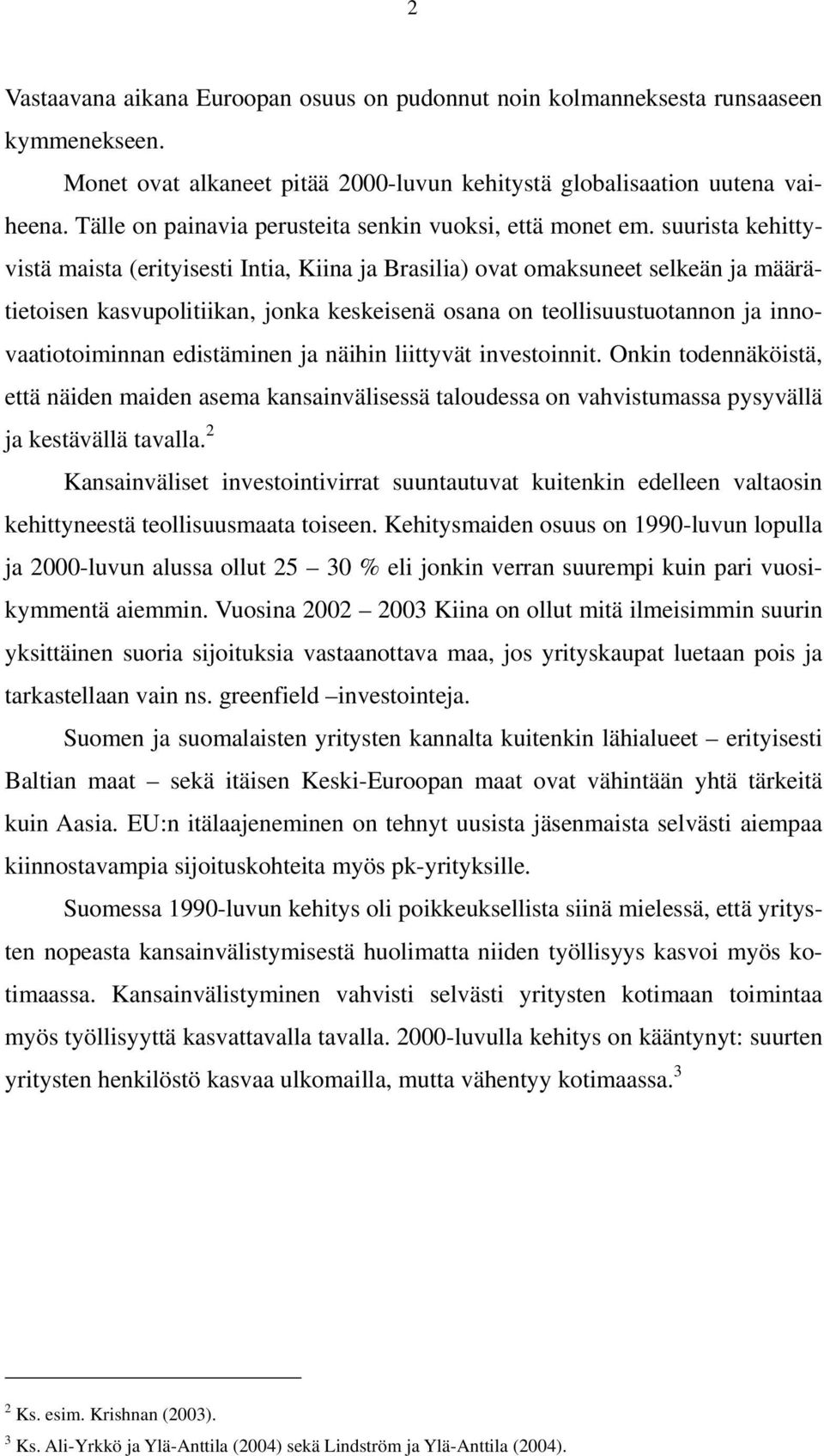 suurista kehittyvistä maista (erityisesti Intia, Kiina ja Brasilia) ovat omaksuneet selkeän ja määrätietoisen kasvupolitiikan, jonka keskeisenä osana on teollisuustuotannon ja innovaatiotoiminnan