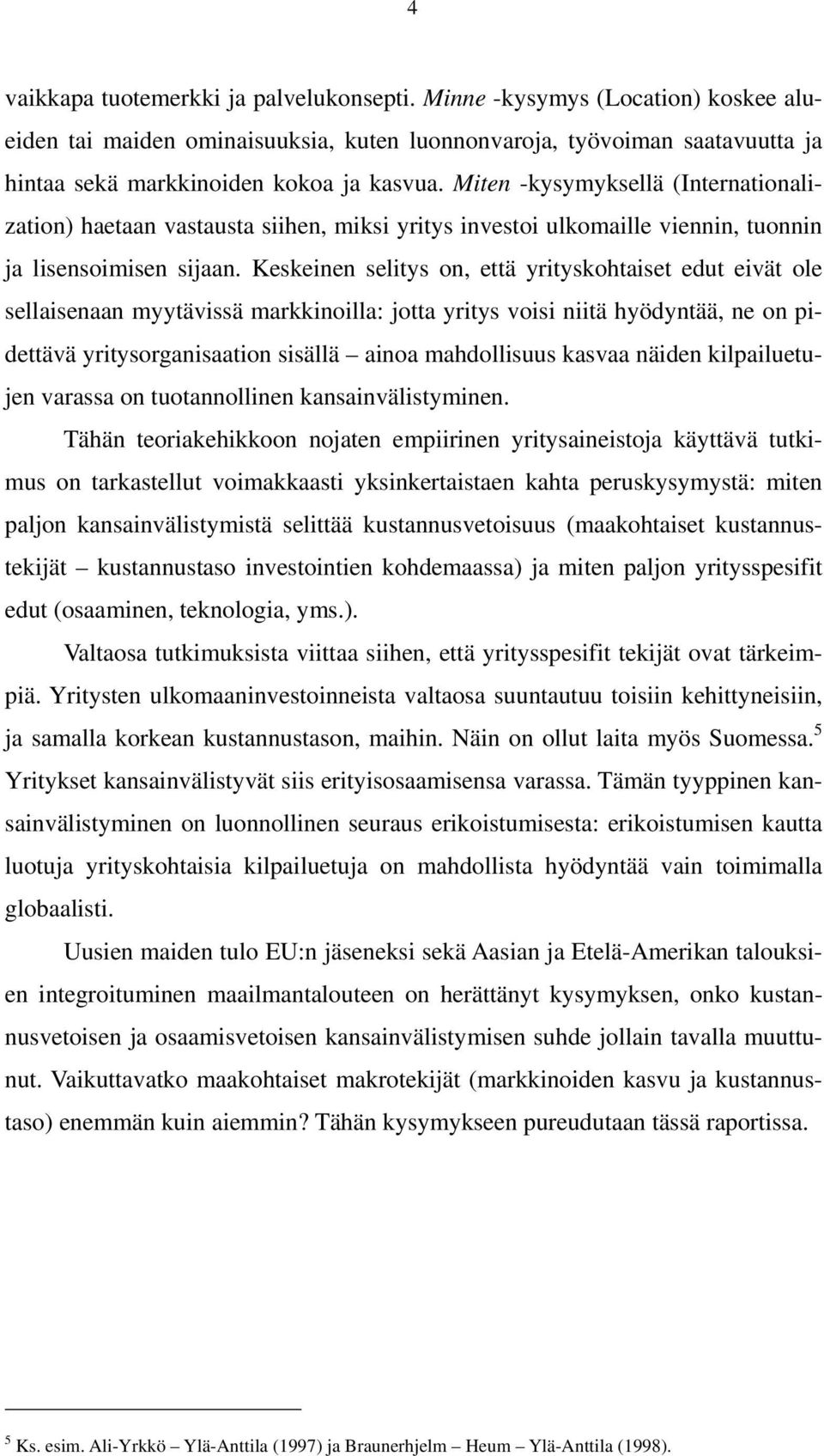 Keskeinen selitys on, että yrityskohtaiset edut eivät ole sellaisenaan myytävissä markkinoilla: jotta yritys voisi niitä hyödyntää, ne on pidettävä yritysorganisaation sisällä ainoa mahdollisuus