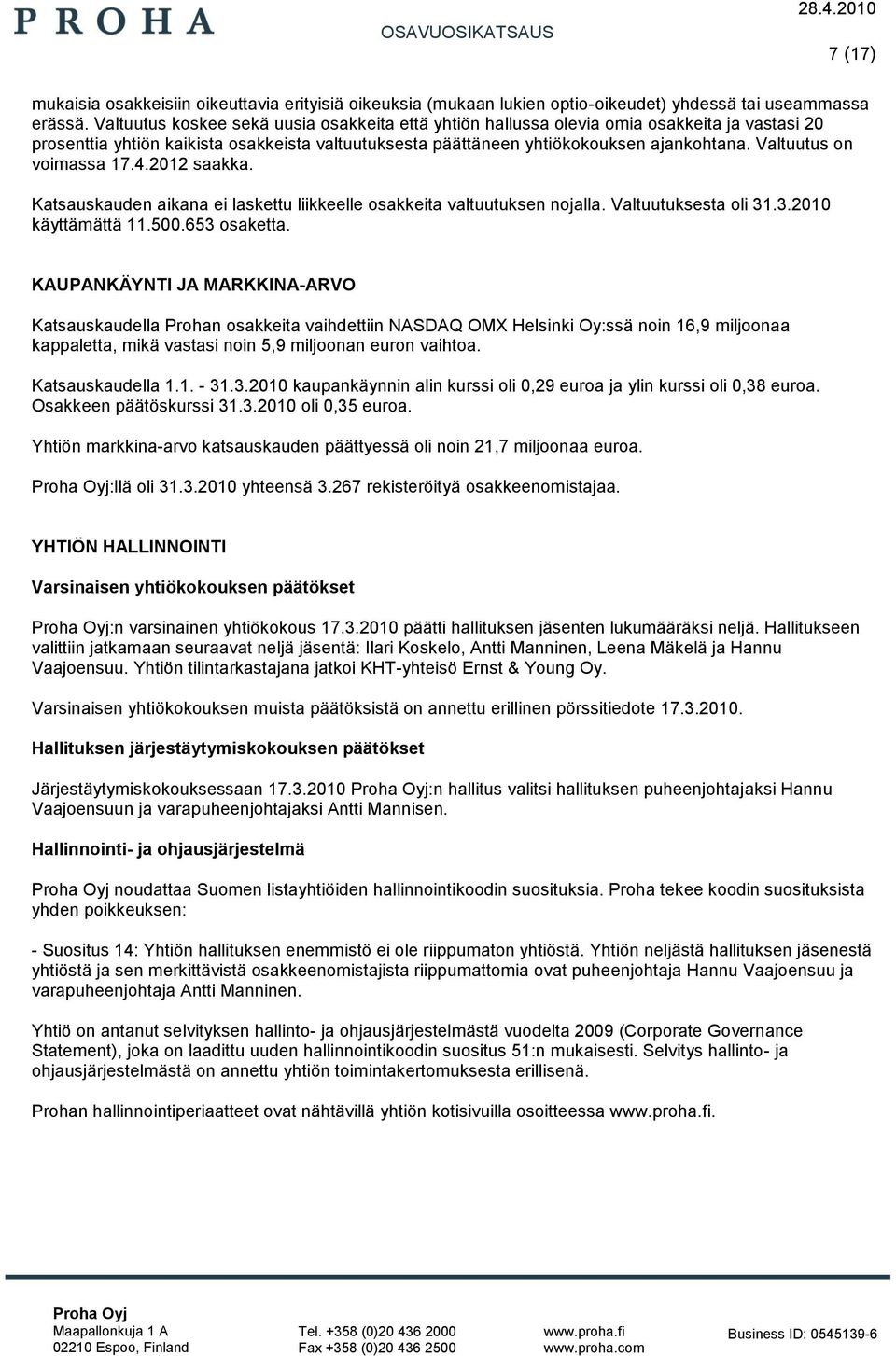 Valtuutus on voimassa 17.4.2012 saakka. Katsauskauden aikana ei laskettu liikkeelle osakkeita valtuutuksen nojalla. Valtuutuksesta oli 31.3.2010 käyttämättä 11.500.653 osaketta.