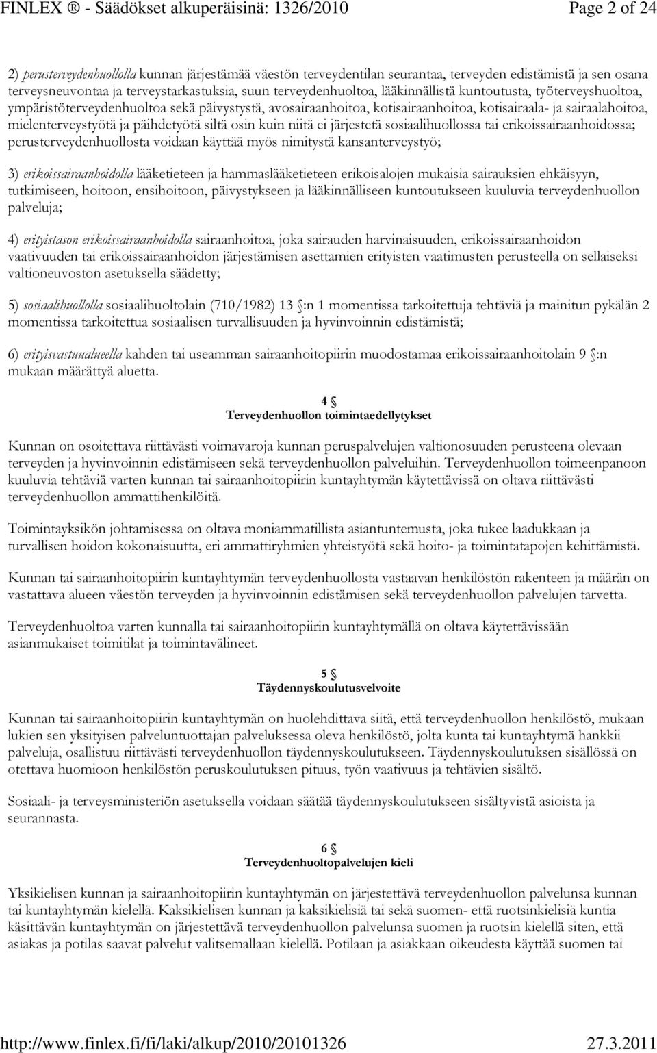 siltä osin kuin niitä ei järjestetä sosiaalihuollossa tai erikoissairaanhoidossa; perusterveydenhuollosta voidaan käyttää myös nimitystä kansanterveystyö; 3) erikoissairaanhoidolla lääketieteen ja