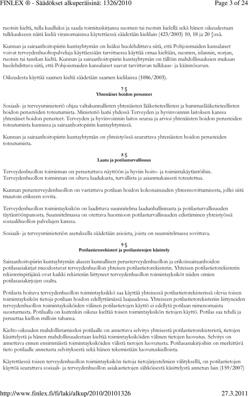 Kunnan ja sairaanhoitopiirin kuntayhtymän on lisäksi huolehdittava siitä, että Pohjoismaiden kansalaiset voivat terveydenhuoltopalveluja käyttäessään tarvittaessa käyttää omaa kieltään, suomen,