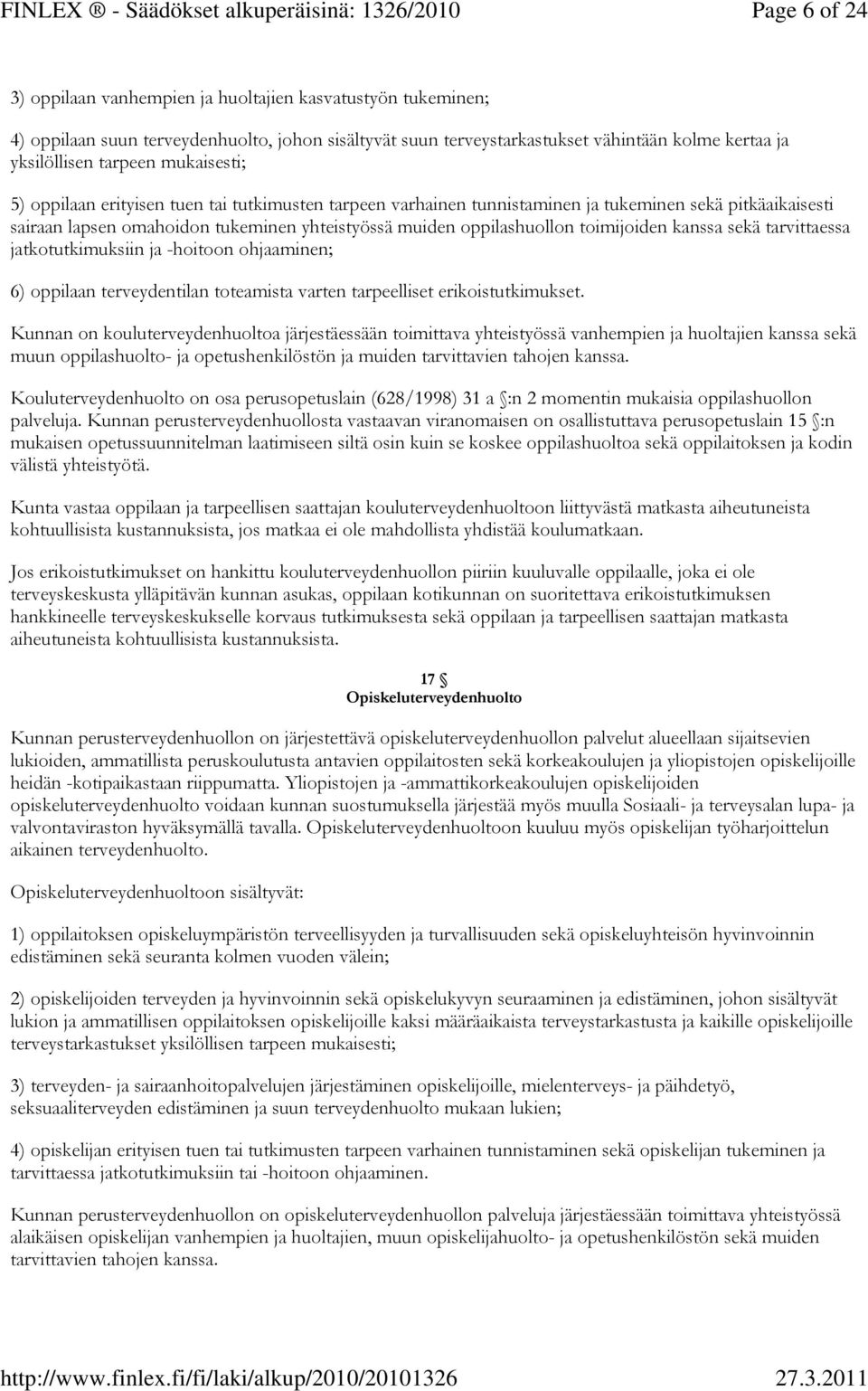 toimijoiden kanssa sekä tarvittaessa jatkotutkimuksiin ja -hoitoon ohjaaminen; 6) oppilaan terveydentilan toteamista varten tarpeelliset erikoistutkimukset.