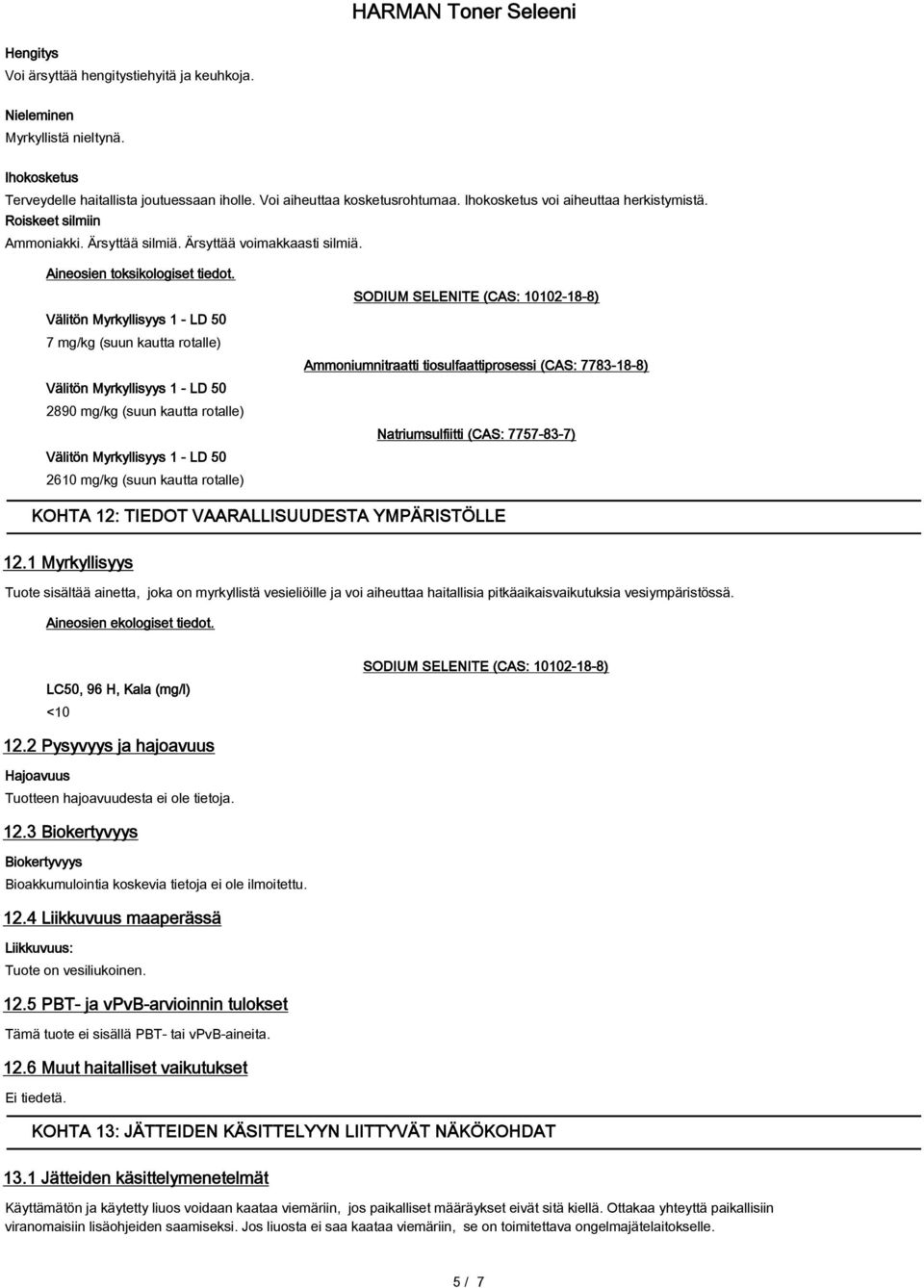 Välitön Myrkyllisyys 1 - LD 50 7 mg/kg (suun kautta rotalle) Välitön Myrkyllisyys 1 - LD 50 2890 mg/kg (suun kautta rotalle) Välitön Myrkyllisyys 1 - LD 50 2610 mg/kg (suun kautta rotalle) SODIUM