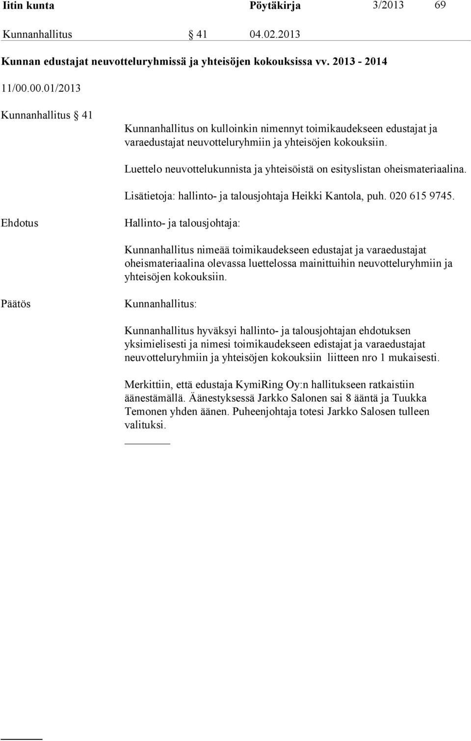 Luettelo neuvottelukunnista ja yhteisöistä on esityslistan oheismateriaalina. Lisätietoja: hallinto- ja talousjohtaja Heikki Kantola, puh. 020 615 9745.