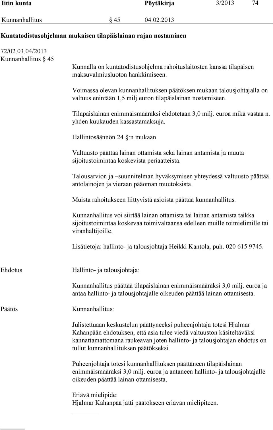 Voimassa olevan kunnanhallituksen päätöksen mukaan talousjohtajalla on valtuus enintään 1,5 milj.euron tilapäislainan nostamiseen. Tilapäislainan enimmäismääräksi ehdotetaan 3,0 milj.