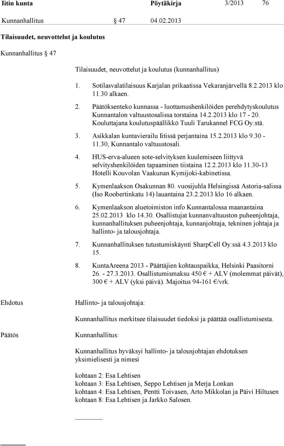 Kouluttajana koulutuspäällikkö Tuuli Tarukannel FCG Oy:stä. 3. Asikkalan kuntavierailu Iitissä perjantaina 15.2.2013 klo 9.30-11.30, Kunnantalo valtuustosali. 4.