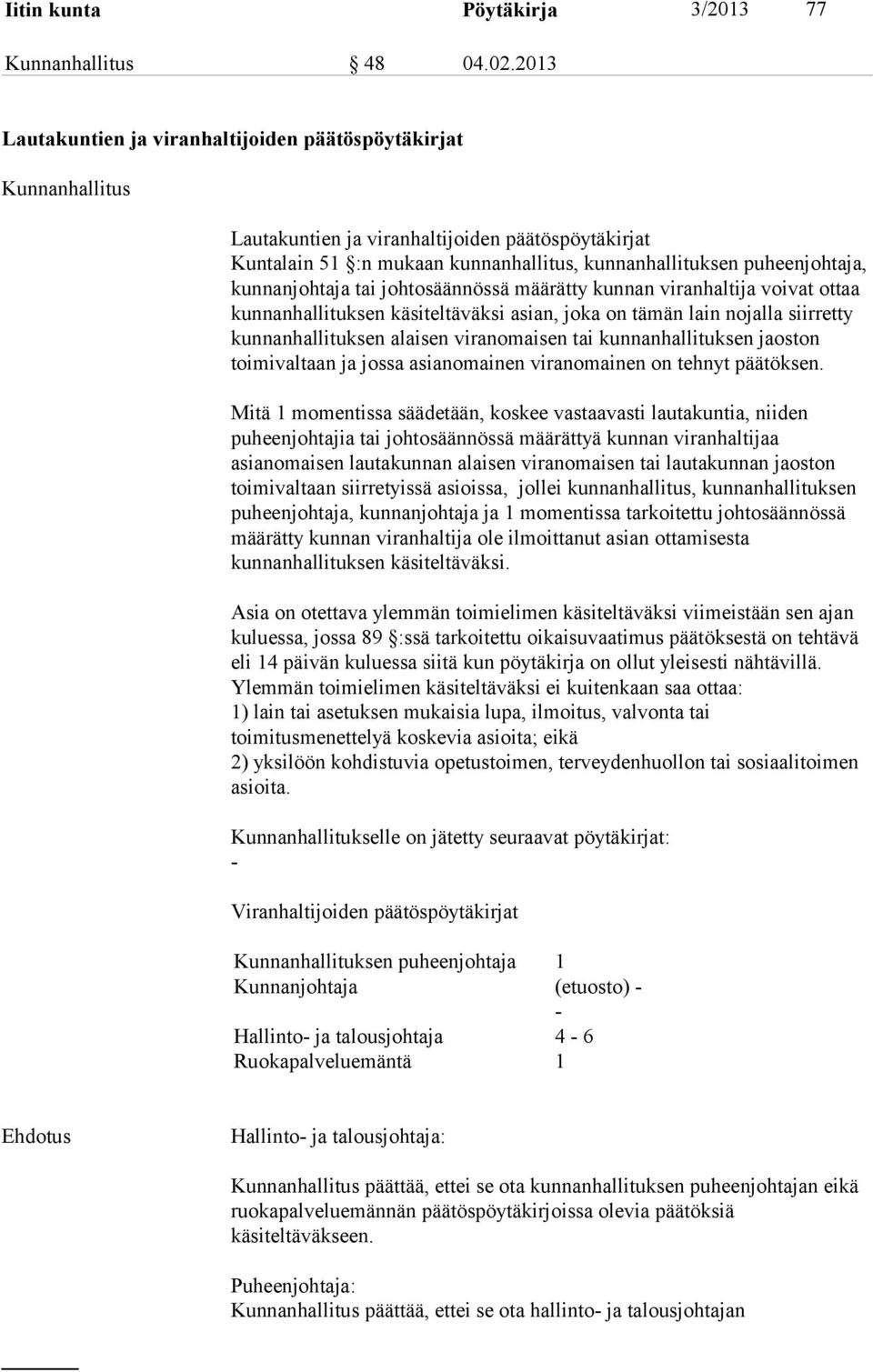 kunnanjohtaja tai johtosäännössä määrätty kunnan viranhaltija voivat ottaa kunnanhallituksen käsiteltäväksi asian, joka on tämän lain nojalla siirretty kunnanhallituksen alaisen viranomaisen tai