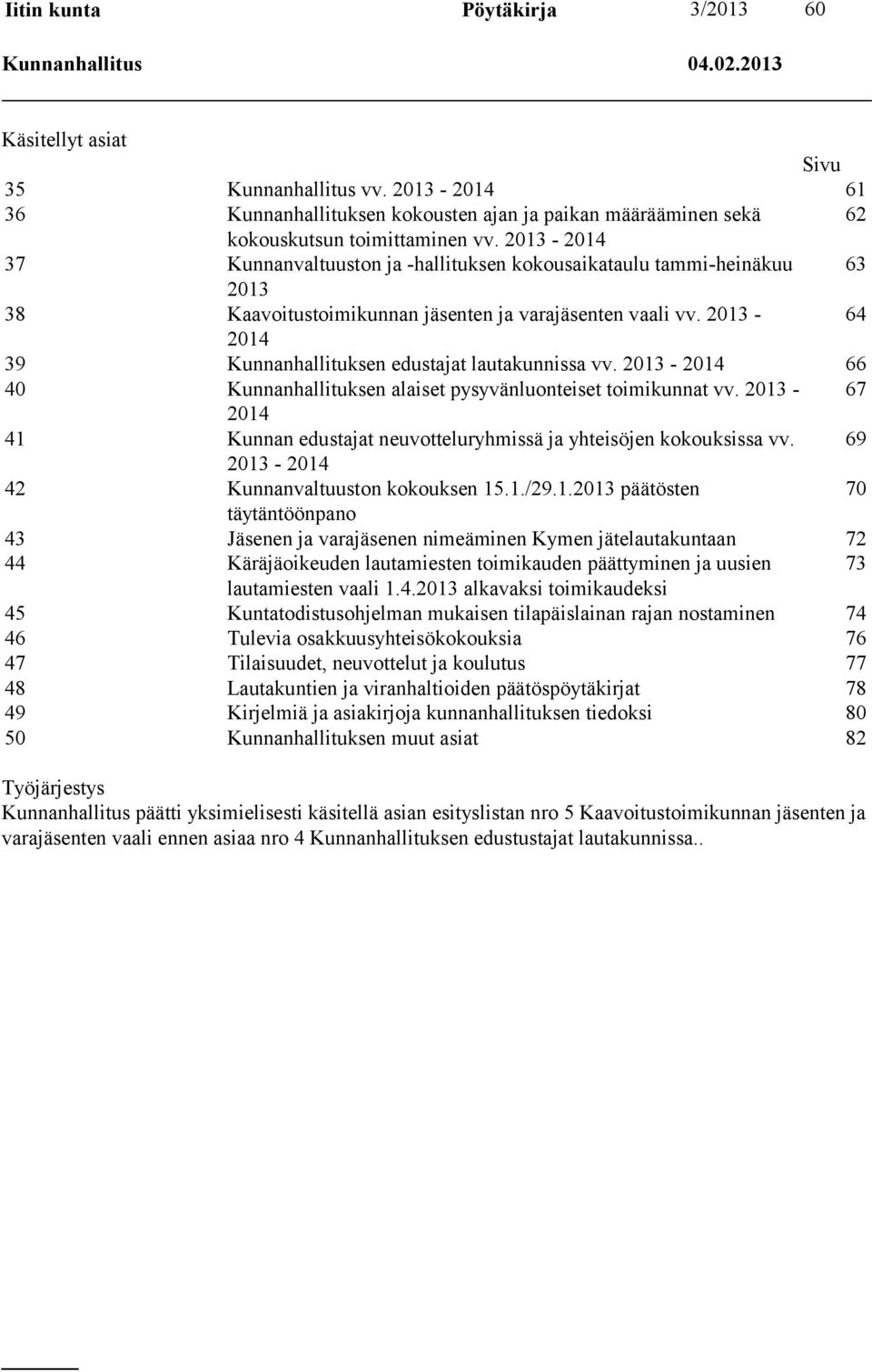 2013-2014 37 Kunnanvaltuuston ja -hallituksen kokousaikataulu tammi-heinäkuu 63 2013 38 Kaavoitustoimikunnan ten ja varaten vaali vv. 2013-64 2014 39 Kunnanhallituksen edustajat lautakunnissa vv.