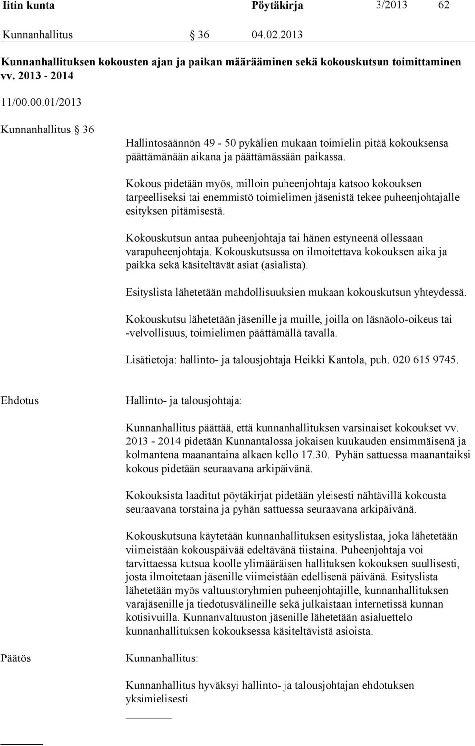 Kokous pidetään myös, milloin puheenjohtaja katsoo kokouksen tarpeelliseksi tai enemmistö toimielimen istä tekee puheenjohtajalle esityksen pitämisestä.