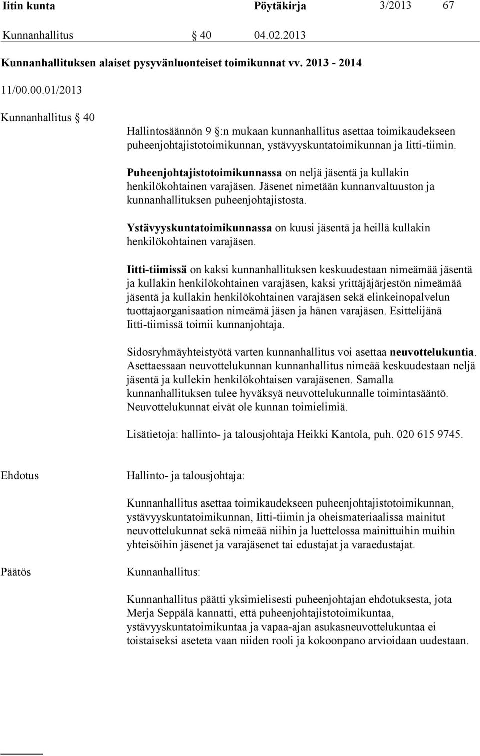 Puheenjohtajistotoimikunnassa on neljä tä ja kullakin henkilökohtainen vara. Jäsenet nimetään kunnanvaltuuston ja kunnanhallituksen puheenjohtajistosta.