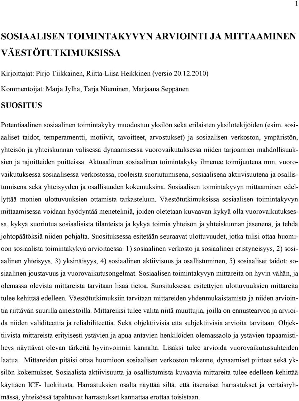 sosiaaliset taidot, temperamentti, motiivit, tavoitteet, arvostukset) ja sosiaalisen verkoston, ympäristön, yhteisön ja yhteiskunnan välisessä dynaamisessa vuorovaikutuksessa niiden tarjoamien