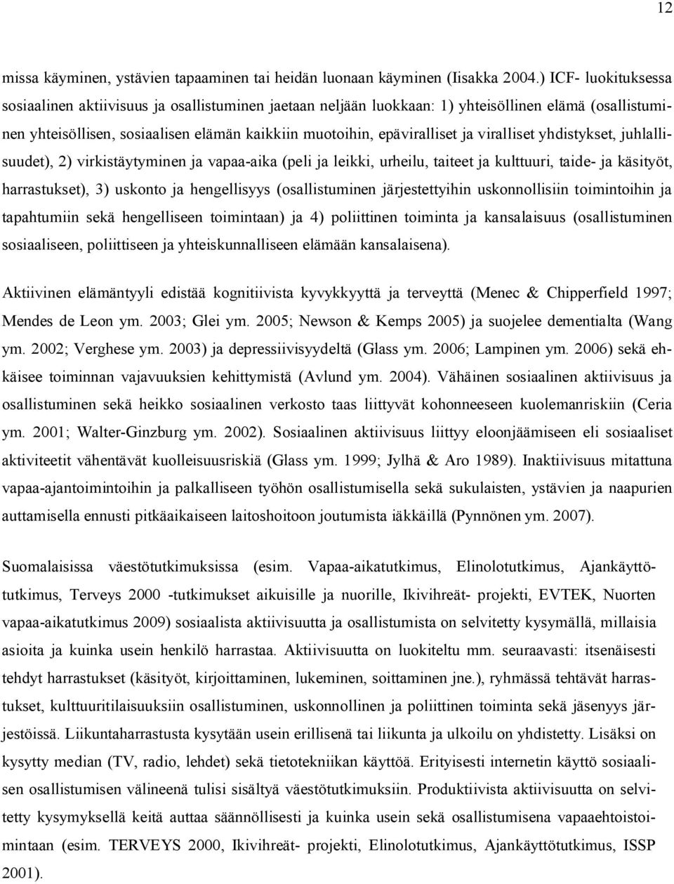 viralliset yhdistykset, juhlallisuudet), 2) virkistäytyminen ja vapaa-aika (peli ja leikki, urheilu, taiteet ja kulttuuri, taide- ja käsityöt, harrastukset), 3) uskonto ja hengellisyys