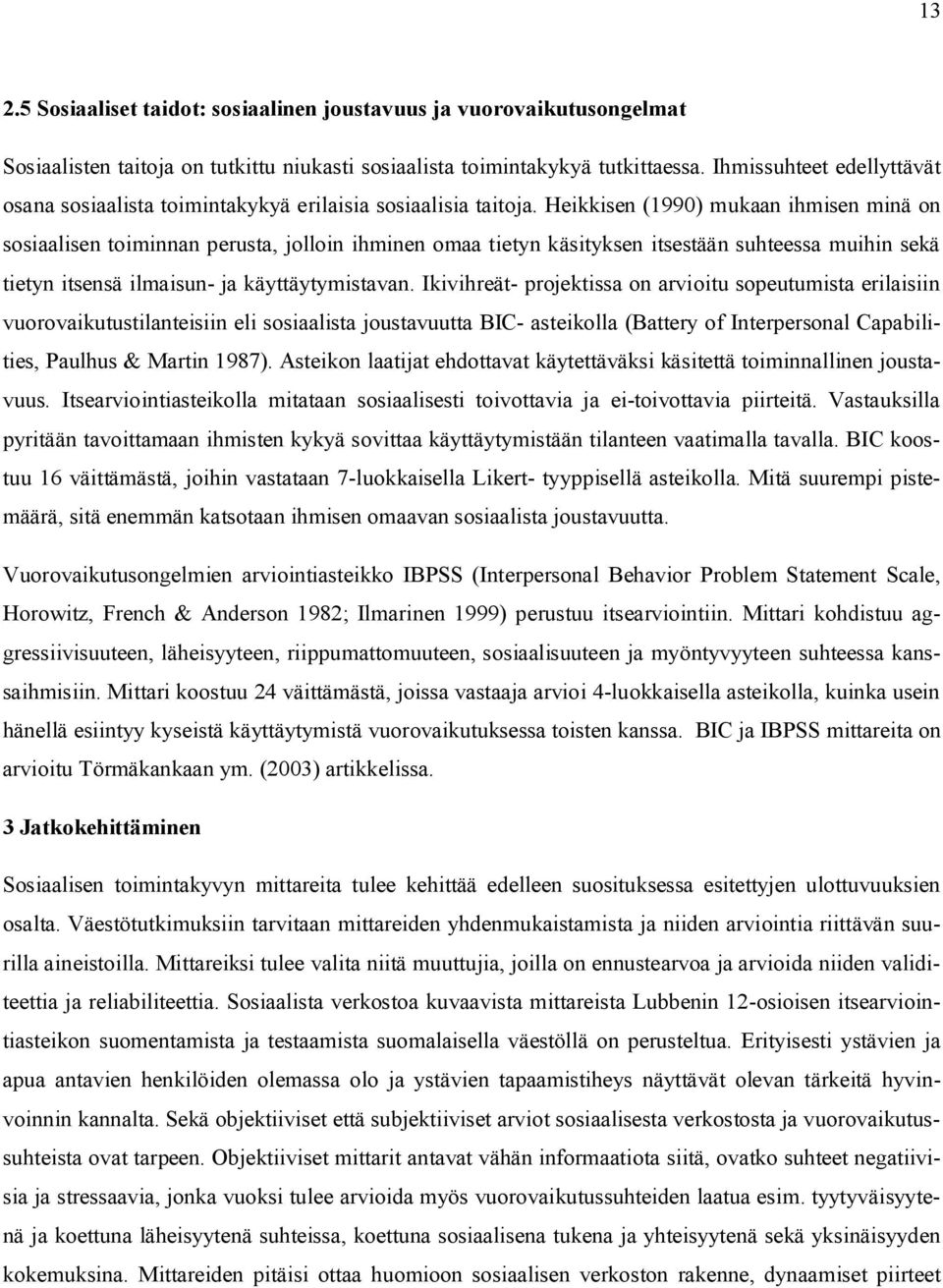 Heikkisen (1990) mukaan ihmisen minä on sosiaalisen toiminnan perusta, jolloin ihminen omaa tietyn käsityksen itsestään suhteessa muihin sekä tietyn itsensä ilmaisun- ja käyttäytymistavan.