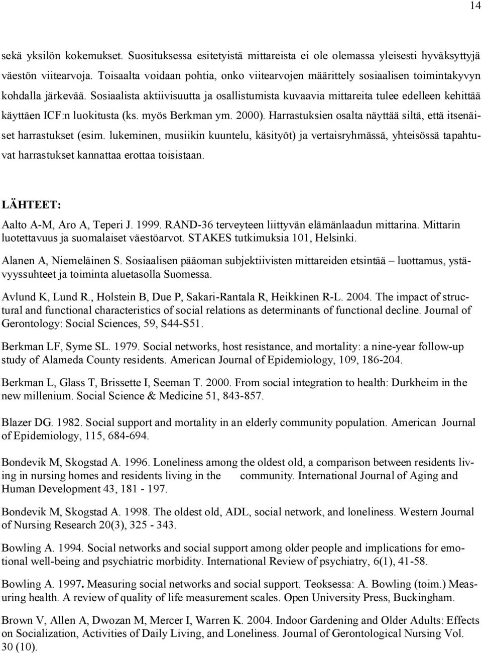 Sosiaalista aktiivisuutta ja osallistumista kuvaavia mittareita tulee edelleen kehittää käyttäen ICF:n luokitusta (ks. myös Berkman ym. 2000).