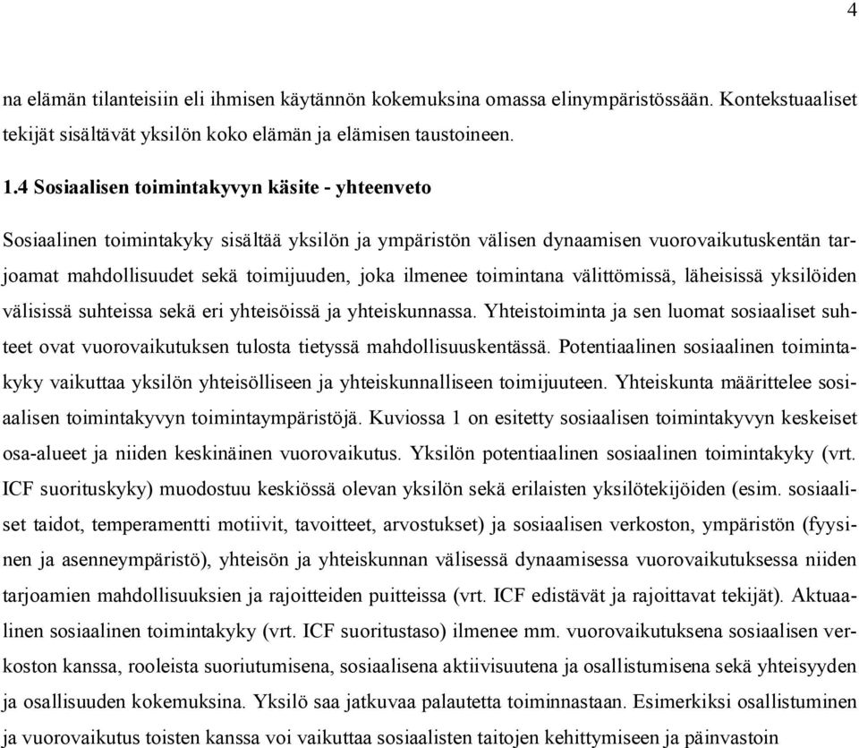 toimintana välittömissä, läheisissä yksilöiden välisissä suhteissa sekä eri yhteisöissä ja yhteiskunnassa.