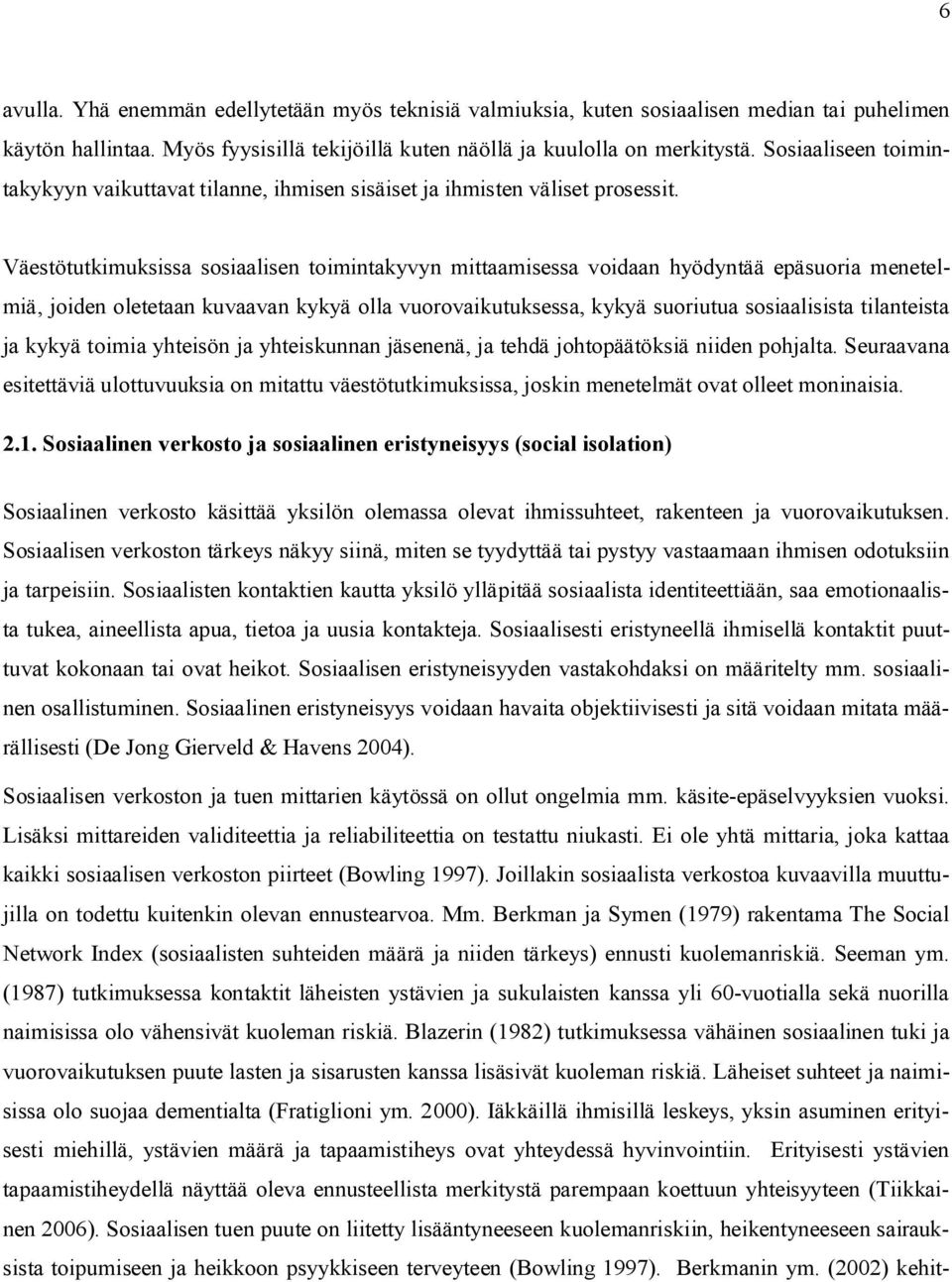 Väestötutkimuksissa sosiaalisen toimintakyvyn mittaamisessa voidaan hyödyntää epäsuoria menetelmiä, joiden oletetaan kuvaavan kykyä olla vuorovaikutuksessa, kykyä suoriutua sosiaalisista tilanteista