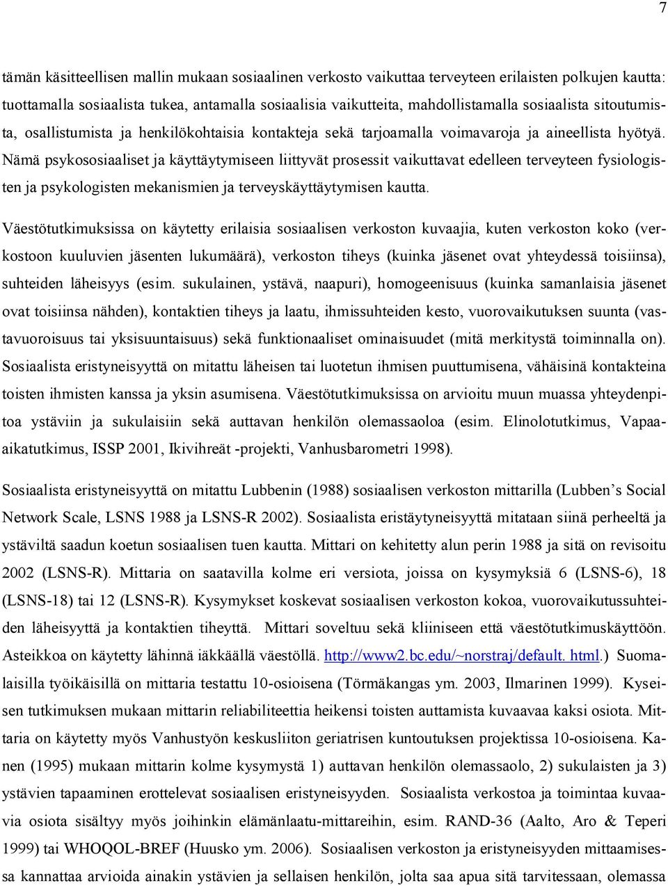 Nämä psykososiaaliset ja käyttäytymiseen liittyvät prosessit vaikuttavat edelleen terveyteen fysiologisten ja psykologisten mekanismien ja terveyskäyttäytymisen kautta.