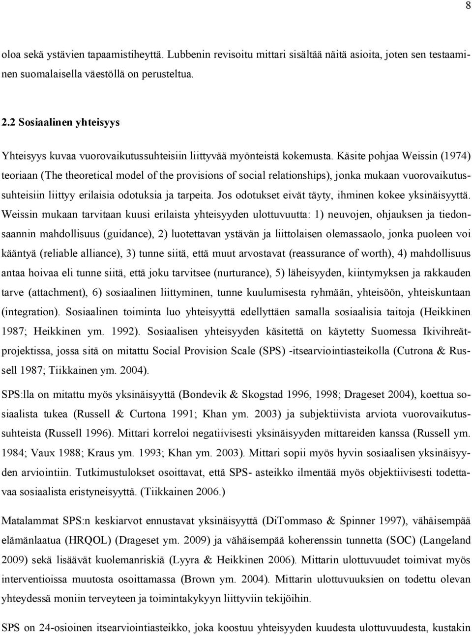 Käsite pohjaa Weissin (1974) teoriaan (The theoretical model of the provisions of social relationships), jonka mukaan vuorovaikutussuhteisiin liittyy erilaisia odotuksia ja tarpeita.