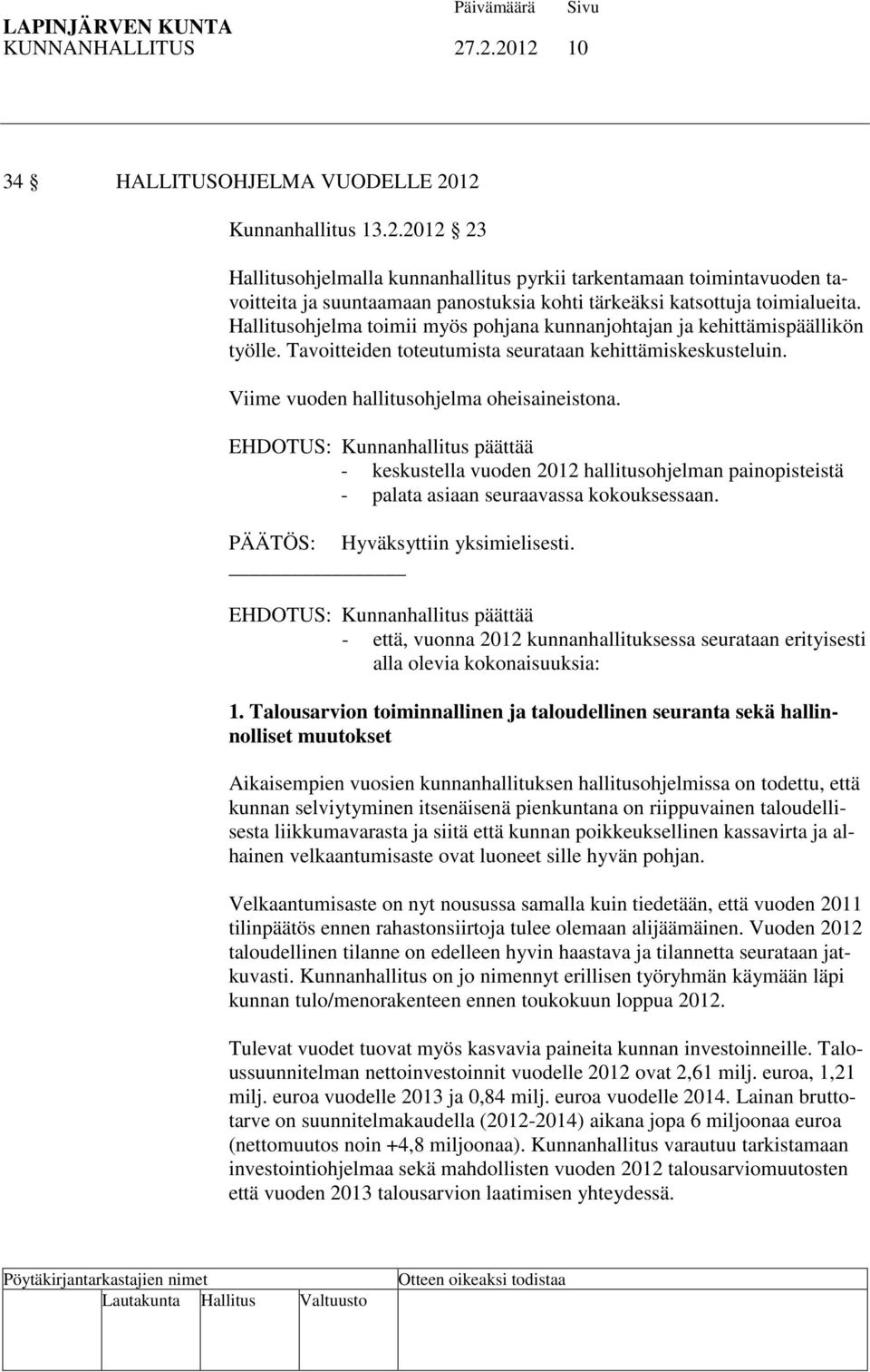 EHDOTUS: Kunnanhallitus päättää - keskustella vuoden 2012 hallitusohjelman painopisteistä - palata asiaan seuraavassa kokouksessaan. PÄÄTÖS: Hyväksyttiin yksimielisesti.